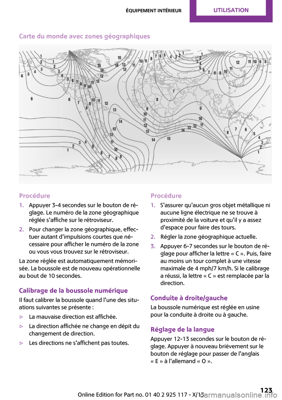MINI 3 door 2013 Manuel du propriétaire (in French) Carte du monde avec zones géographiquesProcédure1.Appuyer 3-4 secondes sur le bouton de ré‐
glage. Le numéro de la zone géographique
réglée saffiche sur le rétroviseur.2.Pour changer la zon MINI 3 door 2013 Manuel du propriétaire (in French) Carte du monde avec zones géographiquesProcédure1.Appuyer 3-4 secondes sur le bouton de ré‐
glage. Le numéro de la zone géographique
réglée saffiche sur le rétroviseur.2.Pour changer la zon