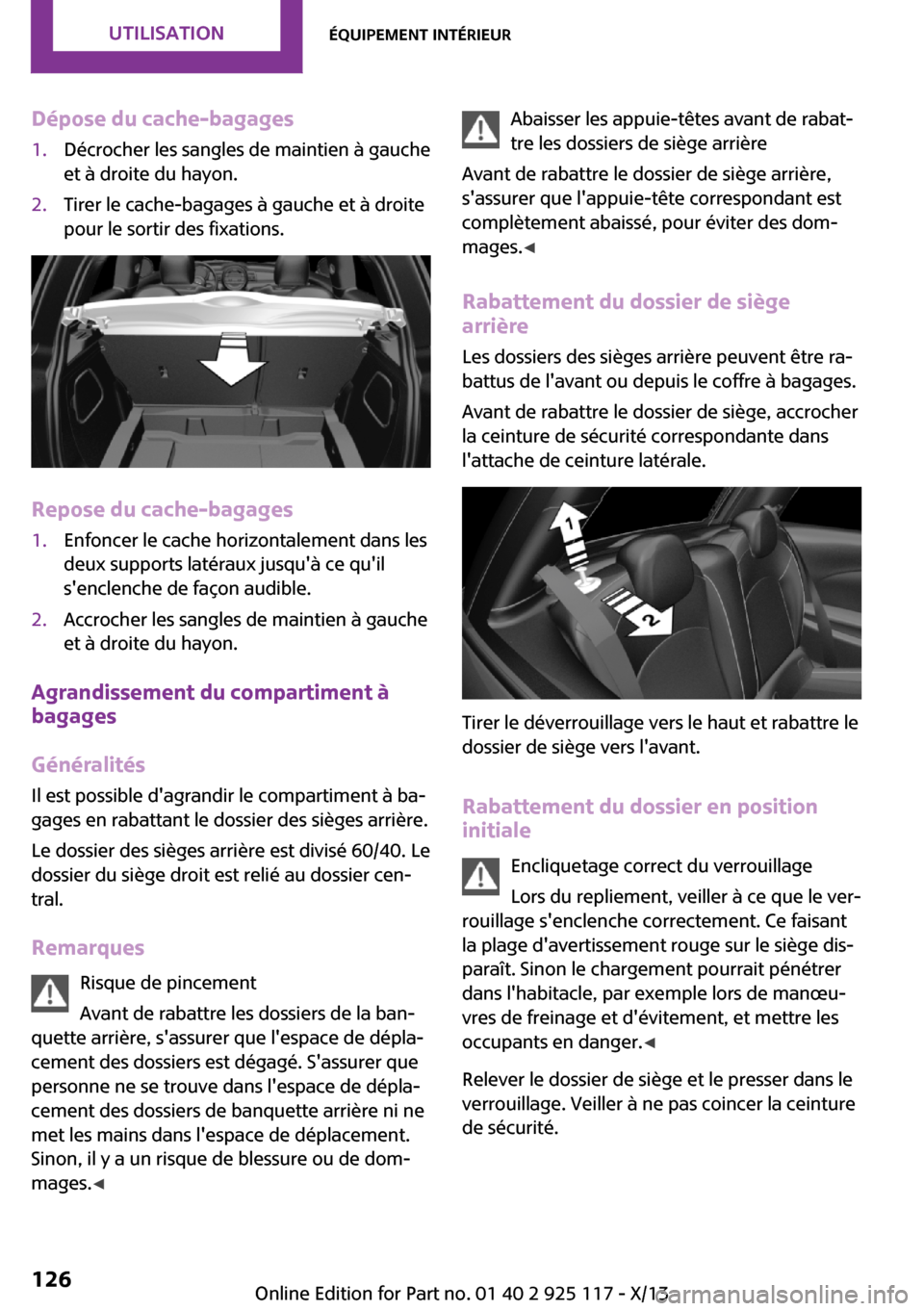 MINI 3 door 2013 Manuel du propriétaire (in French) Dépose du cache-bagages1.Décrocher les sangles de maintien à gauche
et à droite du hayon.2.Tirer le cache-bagages à gauche et à droite
pour le sortir des fixations.
Repose du cache-bagages
1.Enf MINI 3 door 2013 Manuel du propriétaire (in French) Dépose du cache-bagages1.Décrocher les sangles de maintien à gauche
et à droite du hayon.2.Tirer le cache-bagages à gauche et à droite
pour le sortir des fixations.
Repose du cache-bagages
1.Enf