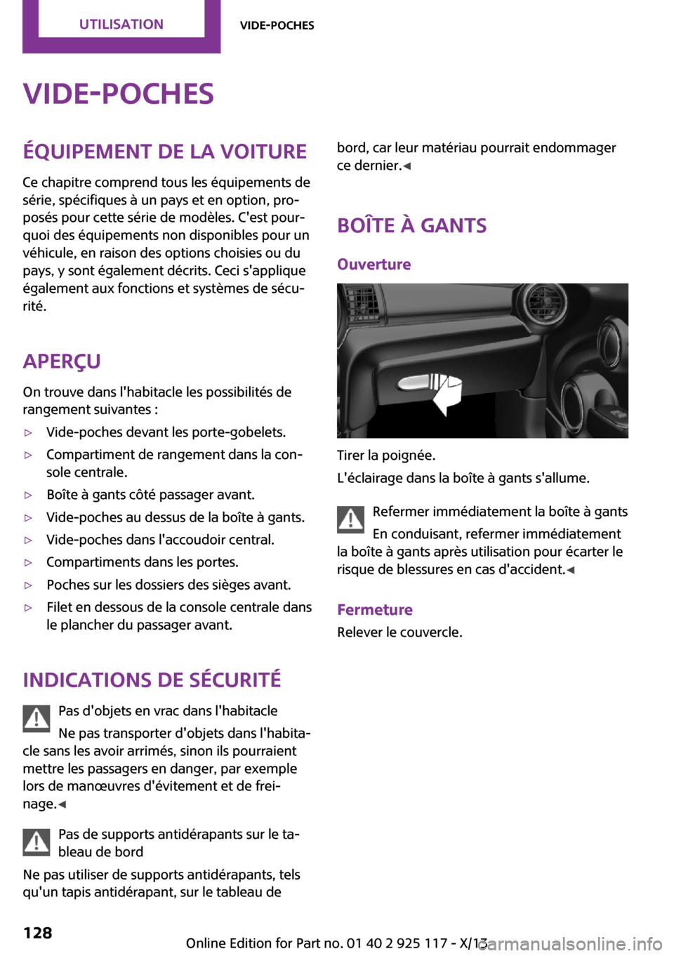 MINI 3 door 2013 Manuel du propriétaire (in French) Vide-pochesÉquipement de la voiture
Ce chapitre comprend tous les équipements de
série, spécifiques à un pays et en option, pro‐
posés pour cette série de modèles. Cest pour‐
quoi des éq MINI 3 door 2013 Manuel du propriétaire (in French) Vide-pochesÉquipement de la voiture
Ce chapitre comprend tous les équipements de
série, spécifiques à un pays et en option, pro‐
posés pour cette série de modèles. Cest pour‐
quoi des éq