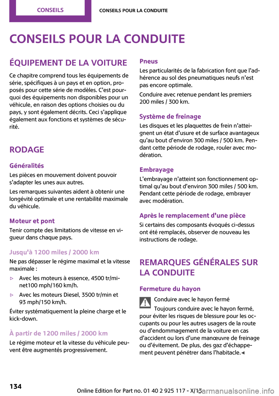 MINI 3 door 2013  Manuel du propriétaire (in French) Conseils pour la conduiteÉquipement de la voiture
Ce chapitre comprend tous les équipements de
série, spécifiques à un pays et en option, pro‐
posés pour cette série de modèles. Cest pour