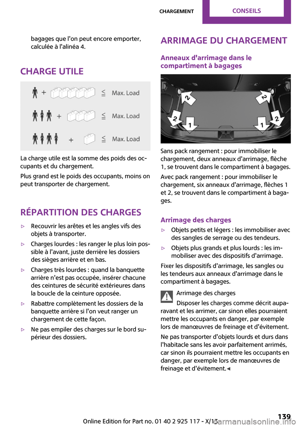 MINI 3 door 2013  Manuel du propriétaire (in French) bagages que lon peut encore emporter,
calculée à lalinéa 4.
Charge utile
La charge utile est la somme des poids des oc‐
cupants et du chargement.
Plus grand est le poids des occupants, moins on
