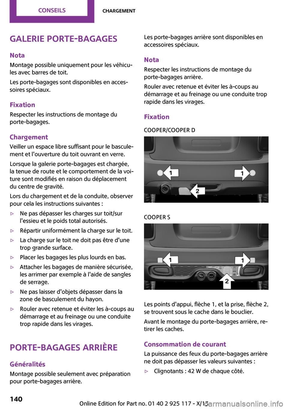 MINI 3 door 2013  Manuel du propriétaire (in French) Galerie porte-bagages
Nota
Montage possible uniquement pour les véhicu‐
les avec barres de toit.
Les porte-bagages sont disponibles en acces‐
soires spéciaux.
Fixation Respecter les instructions