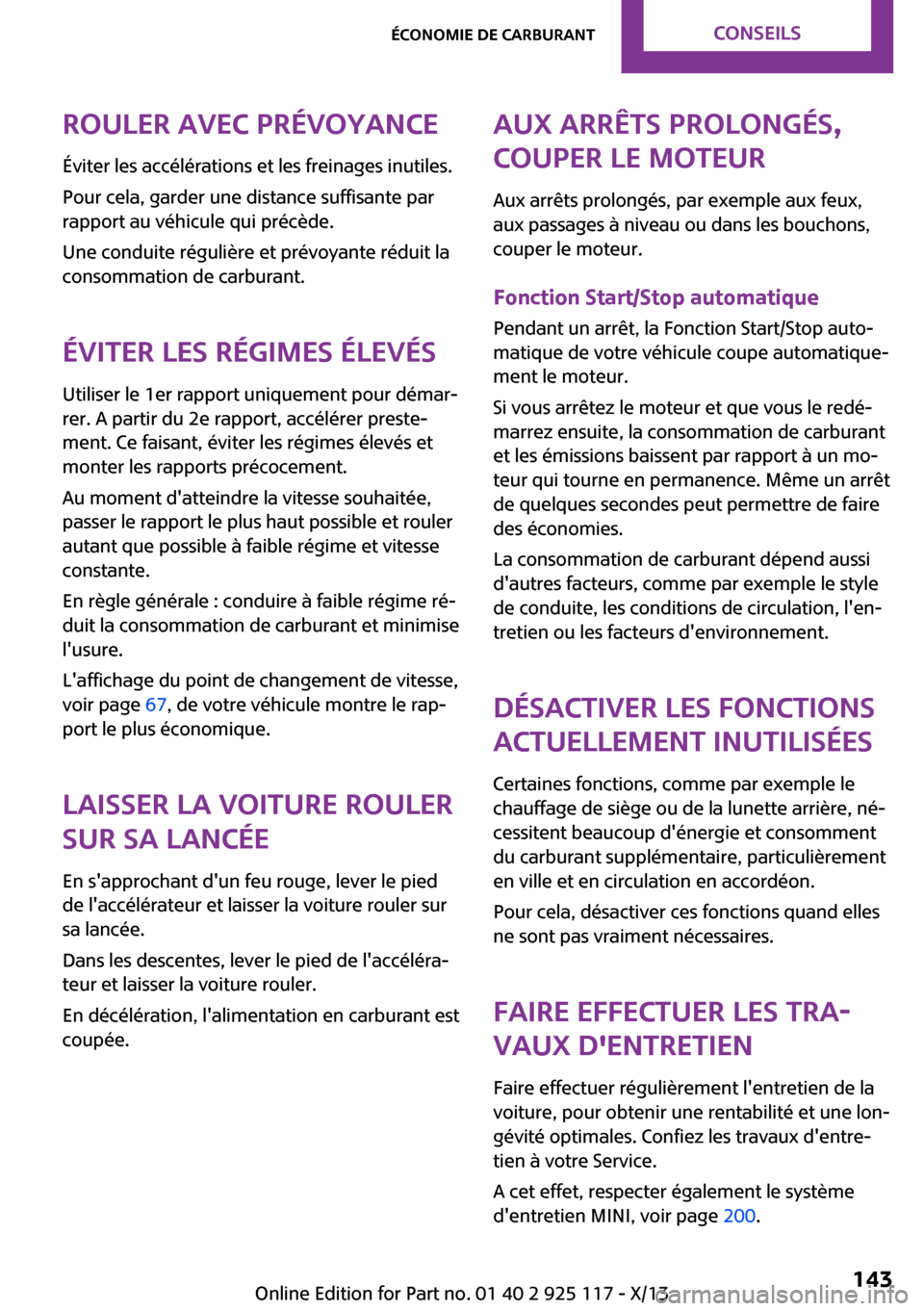 MINI 3 door 2013  Manuel du propriétaire (in French) Rouler avec prévoyanceÉviter les accélérations et les freinages inutiles.
Pour cela, garder une distance suffisante par
rapport au véhicule qui précède.
Une conduite régulière et prévoyante 