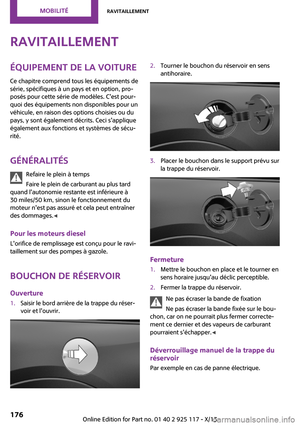 MINI 3 door 2013 Manuel du propriétaire (in French) RavitaillementÉquipement de la voiture
Ce chapitre comprend tous les équipements de
série, spécifiques à un pays et en option, pro‐
posés pour cette série de modèles. Cest pour‐
quoi des MINI 3 door 2013 Manuel du propriétaire (in French) RavitaillementÉquipement de la voiture
Ce chapitre comprend tous les équipements de
série, spécifiques à un pays et en option, pro‐
posés pour cette série de modèles. Cest pour‐
quoi des