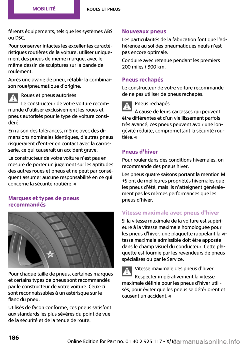 MINI 3 door 2013 Manuel du propriétaire (in French) férents équipements, tels que les systèmes ABS
ou DSC.
Pour conserver intactes les excellentes caracté‐
ristiques routières de la voiture, utiliser unique‐
ment des pneus de même marque, ave MINI 3 door 2013 Manuel du propriétaire (in French) férents équipements, tels que les systèmes ABS
ou DSC.
Pour conserver intactes les excellentes caracté‐
ristiques routières de la voiture, utiliser unique‐
ment des pneus de même marque, ave