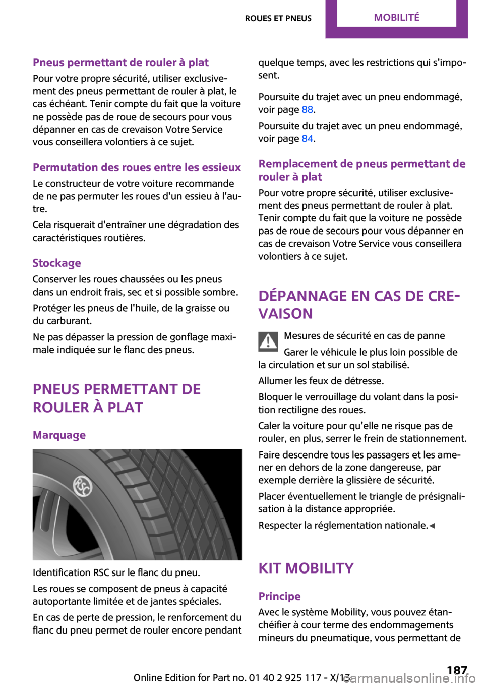 MINI 3 door 2013 Manuel du propriétaire (in French) Pneus permettant de rouler à plat
Pour votre propre sécurité, utiliser exclusive‐
ment des pneus permettant de rouler à plat, le
cas échéant. Tenir compte du fait que la voiture
ne possède pa MINI 3 door 2013 Manuel du propriétaire (in French) Pneus permettant de rouler à plat
Pour votre propre sécurité, utiliser exclusive‐
ment des pneus permettant de rouler à plat, le
cas échéant. Tenir compte du fait que la voiture
ne possède pa