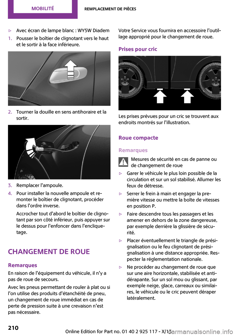 MINI 3 door 2013 Manuel du propriétaire (in French) ▷Avec écran de lampe blanc : WY5W Diadem1.Pousser le boîtier de clignotant vers le haut
et le sortir à la face inférieure.2.Tourner la douille en sens antihoraire et la
sortir.3.Remplacer lampo MINI 3 door 2013 Manuel du propriétaire (in French) ▷Avec écran de lampe blanc : WY5W Diadem1.Pousser le boîtier de clignotant vers le haut
et le sortir à la face inférieure.2.Tourner la douille en sens antihoraire et la
sortir.3.Remplacer lampo
