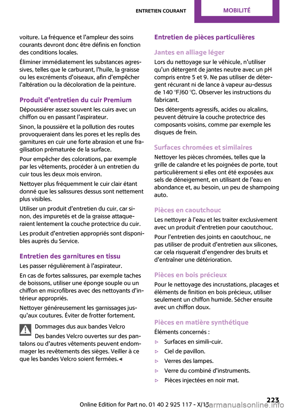 MINI 3 door 2013  Manuel du propriétaire (in French) voiture. La fréquence et lampleur des soins
courants devront donc être définis en fonction
des conditions locales.
Éliminer immédiatement les substances agres‐
sives, telles que le carburant, 