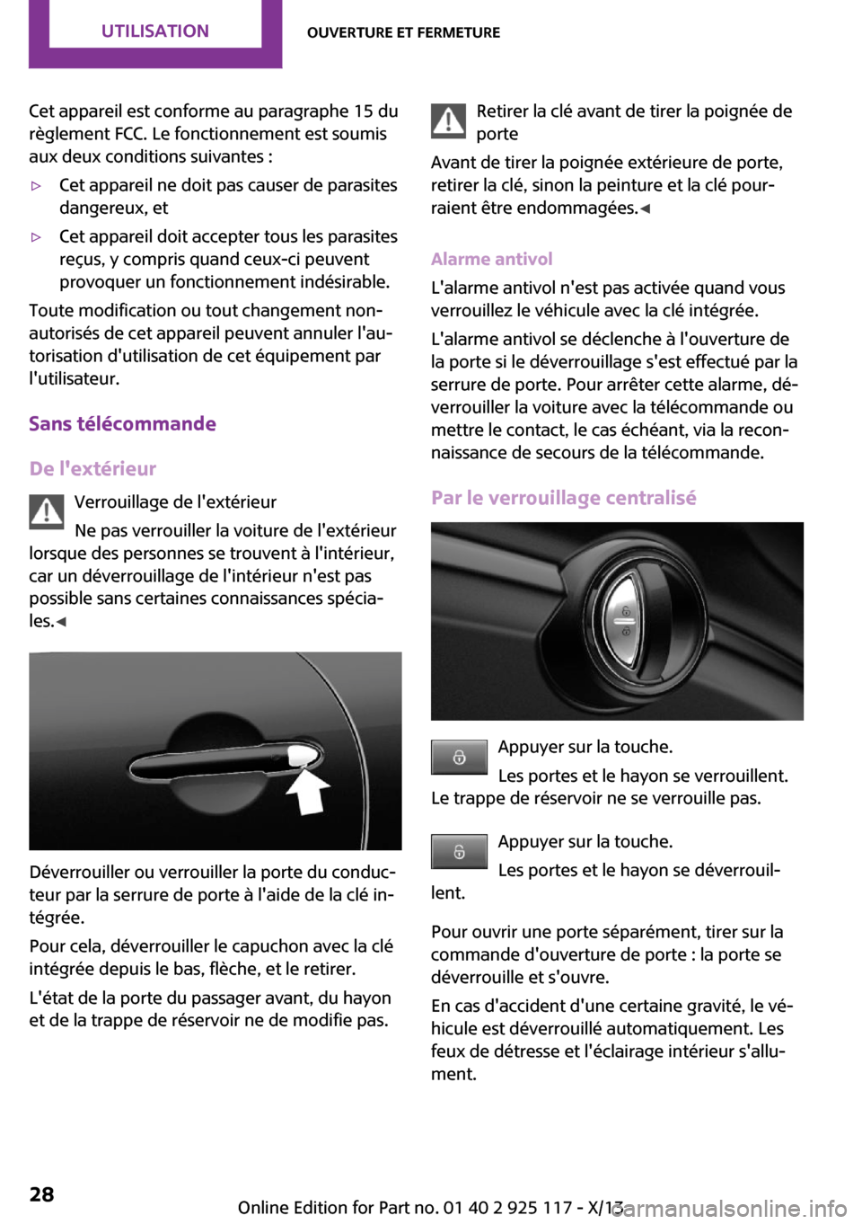 MINI 3 door 2013  Manuel du propriétaire (in French) Cet appareil est conforme au paragraphe 15 du
règlement FCC. Le fonctionnement est soumis
aux deux conditions suivantes :▷Cet appareil ne doit pas causer de parasites
dangereux, et▷Cet appareil d