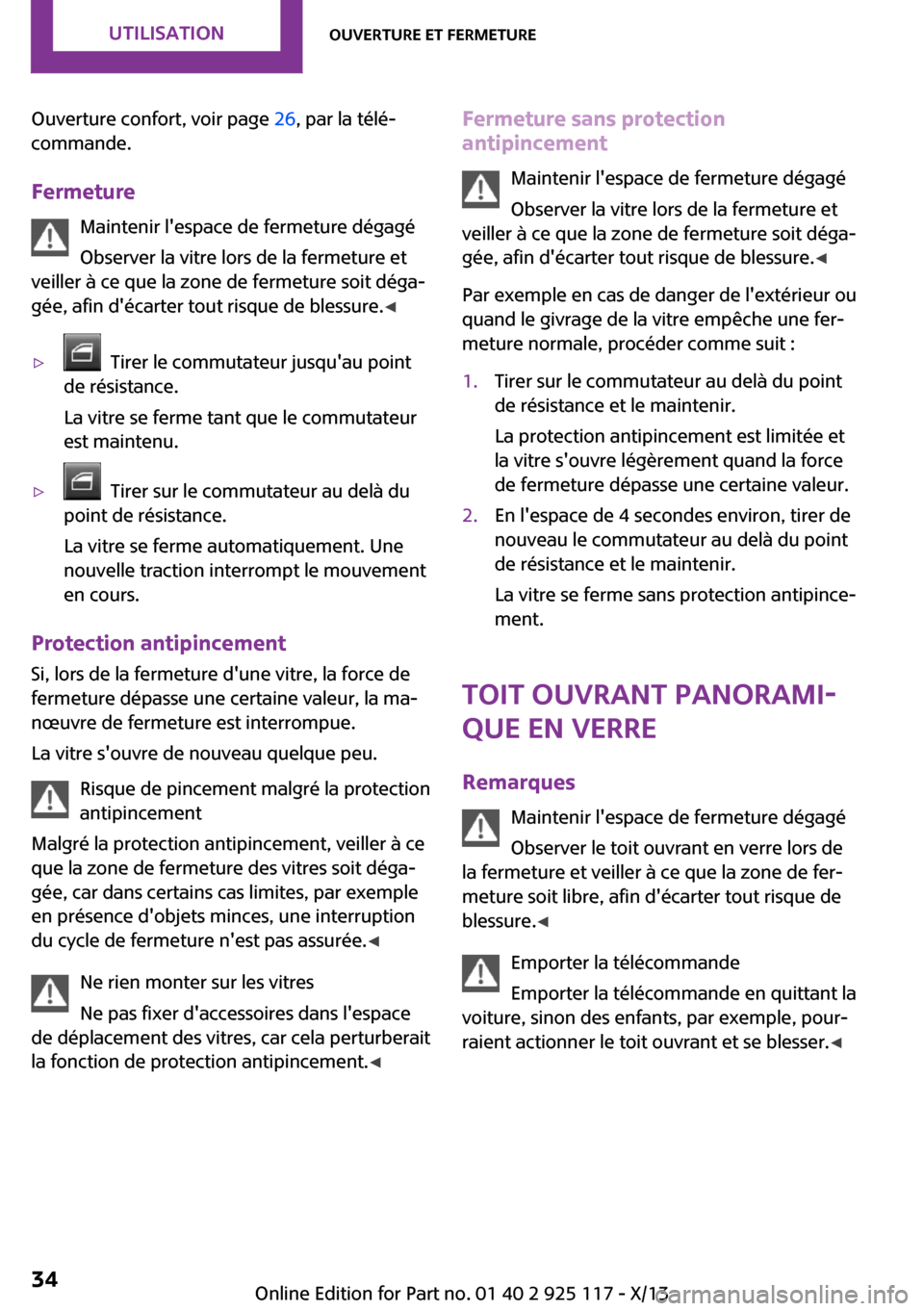 MINI 3 door 2013 Manuel du propriétaire (in French) Ouverture confort, voir page 26, par la télé‐
commande.
Fermeture Maintenir lespace de fermeture dégagé
Observer la vitre lors de la fermeture et
veiller à ce que la zone de fermeture soit dé MINI 3 door 2013 Manuel du propriétaire (in French) Ouverture confort, voir page 26, par la télé‐
commande.
Fermeture Maintenir lespace de fermeture dégagé
Observer la vitre lors de la fermeture et
veiller à ce que la zone de fermeture soit dé