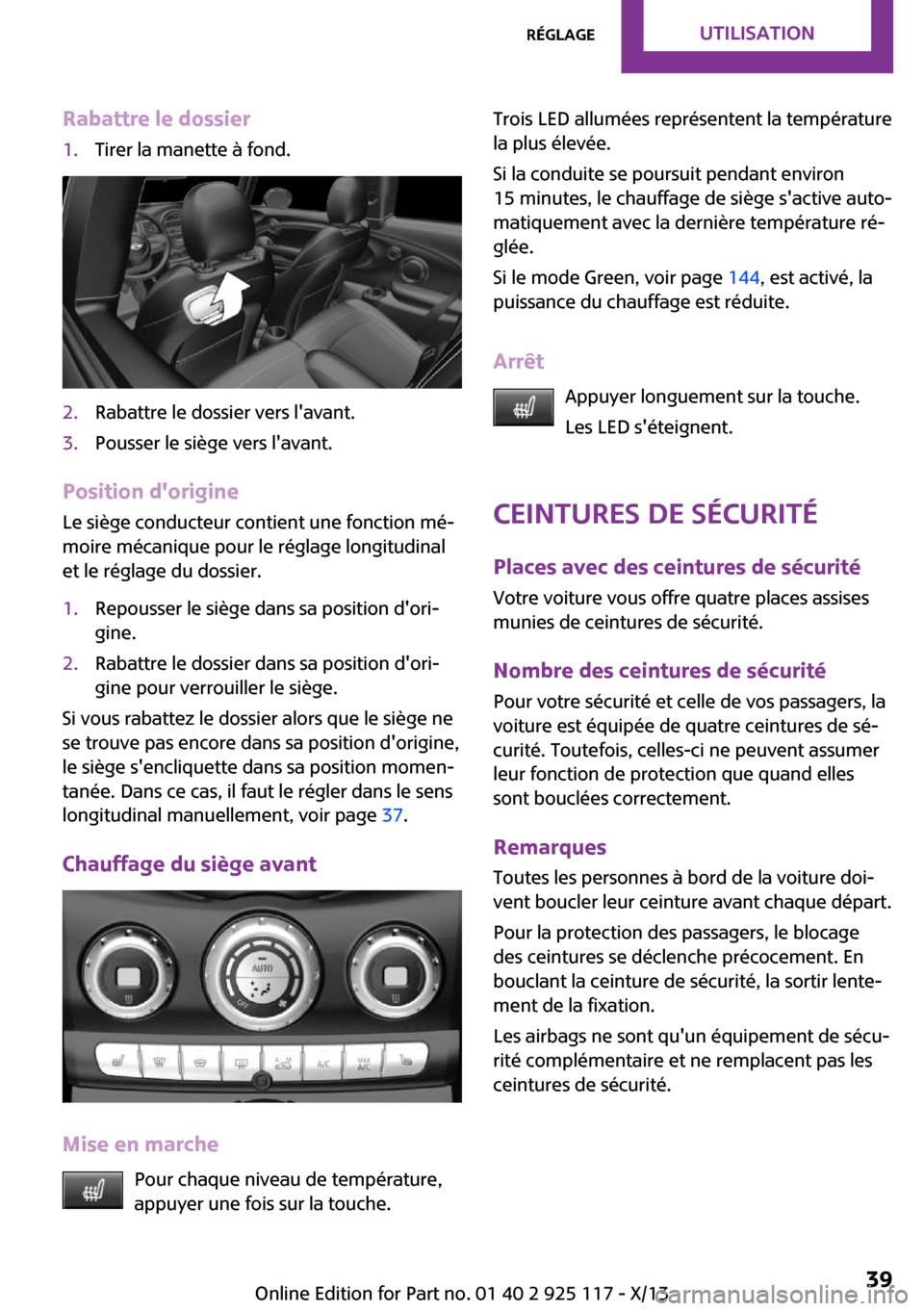 MINI 3 door 2013 Manuel du propriétaire (in French) Rabattre le dossier1.Tirer la manette à fond.2.Rabattre le dossier vers lavant.3.Pousser le siège vers lavant.
Position dorigine
Le siège conducteur contient une fonction mé‐
moire mécanique MINI 3 door 2013 Manuel du propriétaire (in French) Rabattre le dossier1.Tirer la manette à fond.2.Rabattre le dossier vers lavant.3.Pousser le siège vers lavant.
Position dorigine
Le siège conducteur contient une fonction mé‐
moire mécanique