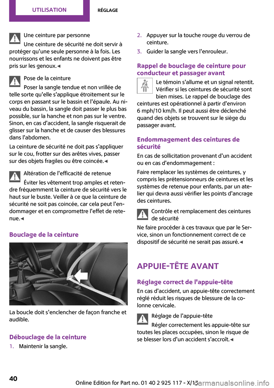 MINI 3 door 2013 Manuel du propriétaire (in French) Une ceinture par personne
Une ceinture de sécurité ne doit servir à
protéger quune seule personne à la fois. Les
nourrissons et les enfants ne doivent pas être
pris sur les genoux. ◀
Pose de MINI 3 door 2013 Manuel du propriétaire (in French) Une ceinture par personne
Une ceinture de sécurité ne doit servir à
protéger quune seule personne à la fois. Les
nourrissons et les enfants ne doivent pas être
pris sur les genoux. ◀
Pose de