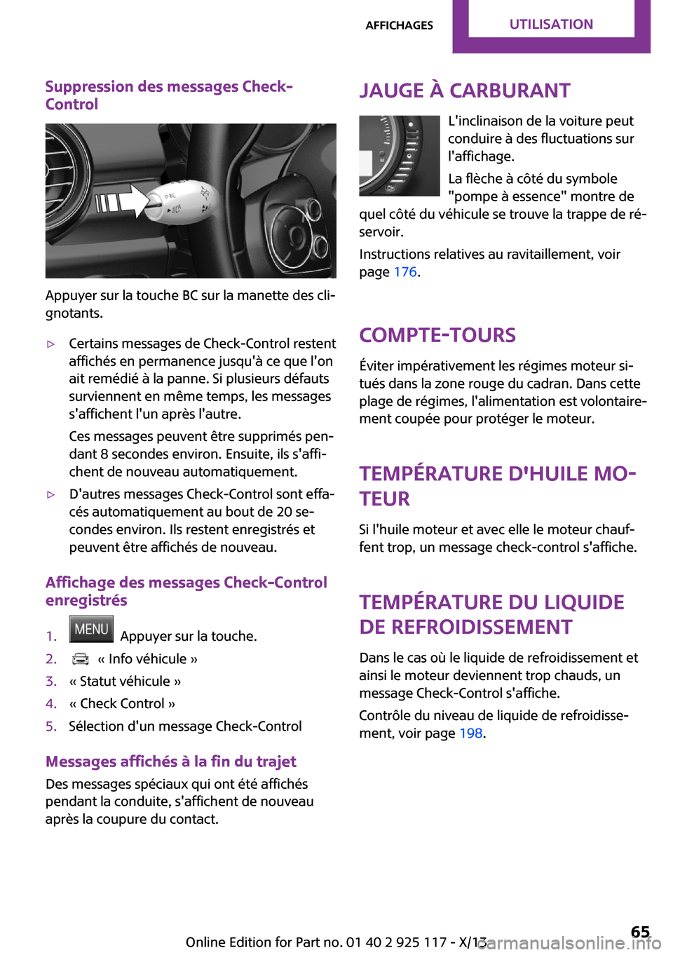 MINI 3 door 2013 Manuel du propriétaire (in French) Suppression des messages Check-
Control
Appuyer sur la touche BC sur la manette des cli‐
gnotants.
▷Certains messages de Check-Control restent
affichés en permanence jusquà ce que lon
ait rem MINI 3 door 2013 Manuel du propriétaire (in French) Suppression des messages Check-
Control
Appuyer sur la touche BC sur la manette des cli‐
gnotants.
▷Certains messages de Check-Control restent
affichés en permanence jusquà ce que lon
ait rem