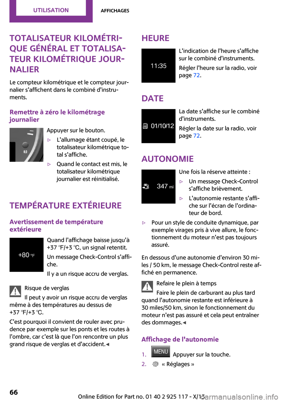 MINI 3 door 2013 Manuel du propriétaire (in French) Totalisateur kilométri‐
que général et totalisa‐
teur kilométrique jour‐
nalier
Le compteur kilométrique et le compteur jour‐ nalier saffichent dans le combiné dinstru‐
ments.
Remett MINI 3 door 2013 Manuel du propriétaire (in French) Totalisateur kilométri‐
que général et totalisa‐
teur kilométrique jour‐
nalier
Le compteur kilométrique et le compteur jour‐ nalier saffichent dans le combiné dinstru‐
ments.
Remett