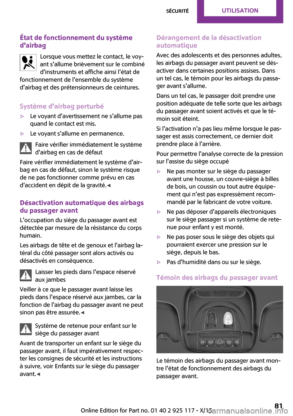 MINI 3 door 2013 Manuel du propriétaire (in French) État de fonctionnement du système
dairbag
Lorsque vous mettez le contact, le voy‐
ant sallume brièvement sur le combiné
dinstruments et affiche ainsi létat de
fonctionnement de lensemble d MINI 3 door 2013 Manuel du propriétaire (in French) État de fonctionnement du système
dairbag
Lorsque vous mettez le contact, le voy‐
ant sallume brièvement sur le combiné
dinstruments et affiche ainsi létat de
fonctionnement de lensemble d