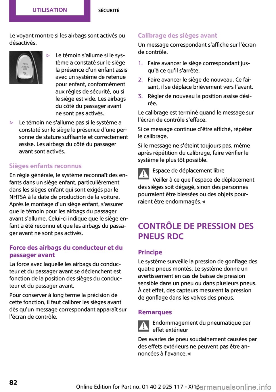 MINI 3 door 2013 Manuel du propriétaire (in French) Le voyant montre si les airbags sont activés ou
désactivés.▷Le témoin sallume si le sys‐
tème a constaté sur le siège
la présence dun enfant assis
avec un système de retenue
pour enfant MINI 3 door 2013 Manuel du propriétaire (in French) Le voyant montre si les airbags sont activés ou
désactivés.▷Le témoin sallume si le sys‐
tème a constaté sur le siège
la présence dun enfant assis
avec un système de retenue
pour enfant