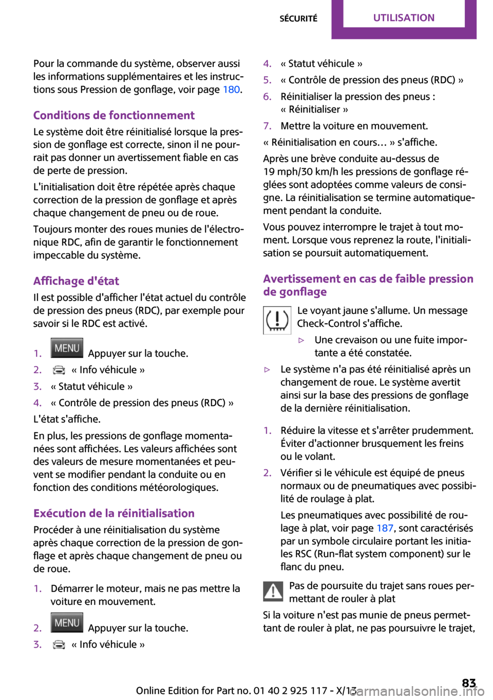 MINI 3 door 2013 Manuel du propriétaire (in French) Pour la commande du système, observer aussi
les informations supplémentaires et les instruc‐
tions sous Pression de gonflage, voir page 180.
Conditions de fonctionnement Le système doit être r MINI 3 door 2013 Manuel du propriétaire (in French) Pour la commande du système, observer aussi
les informations supplémentaires et les instruc‐
tions sous Pression de gonflage, voir page 180.
Conditions de fonctionnement Le système doit être r