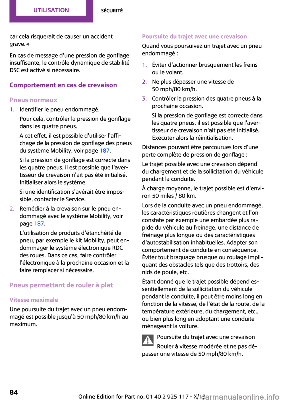 MINI 3 door 2013 Manuel du propriétaire (in French) car cela risquerait de causer un accident
grave. ◀
En cas de message dune pression de gonflage
insuffisante, le contrôle dynamique de stabilité
DSC est activé si nécessaire.
Comportement en cas MINI 3 door 2013 Manuel du propriétaire (in French) car cela risquerait de causer un accident
grave. ◀
En cas de message dune pression de gonflage
insuffisante, le contrôle dynamique de stabilité
DSC est activé si nécessaire.
Comportement en cas