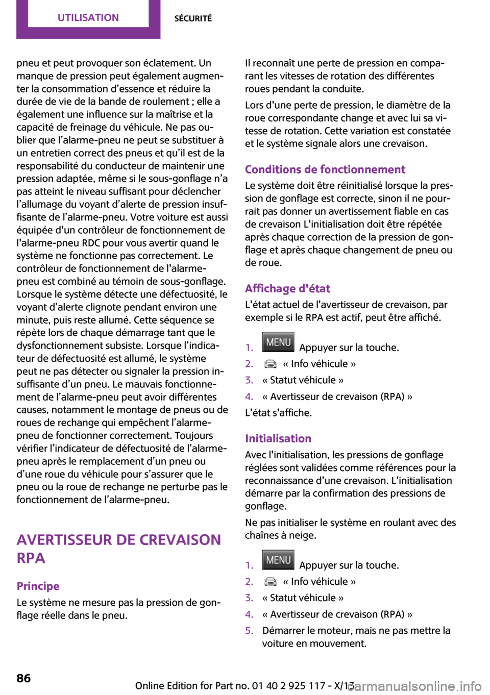 MINI 3 door 2013 Manuel du propriétaire (in French) pneu et peut provoquer son éclatement. Un
manque de pression peut également augmen‐
ter la consommation d’essence et réduire la
durée de vie de la bande de roulement ; elle a
également une in MINI 3 door 2013 Manuel du propriétaire (in French) pneu et peut provoquer son éclatement. Un
manque de pression peut également augmen‐
ter la consommation d’essence et réduire la
durée de vie de la bande de roulement ; elle a
également une in