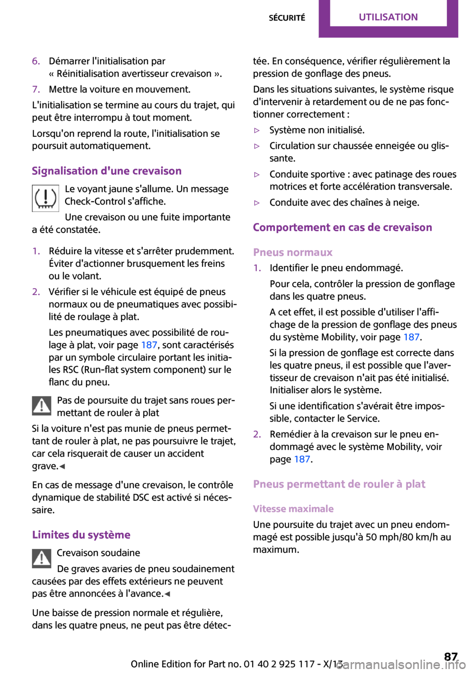 MINI 3 door 2013 Manuel du propriétaire (in French) 6.Démarrer linitialisation par
« Réinitialisation avertisseur crevaison ».7.Mettre la voiture en mouvement.
Linitialisation se termine au cours du trajet, qui
peut être interrompu à tout momen MINI 3 door 2013 Manuel du propriétaire (in French) 6.Démarrer linitialisation par
« Réinitialisation avertisseur crevaison ».7.Mettre la voiture en mouvement.
Linitialisation se termine au cours du trajet, qui
peut être interrompu à tout momen