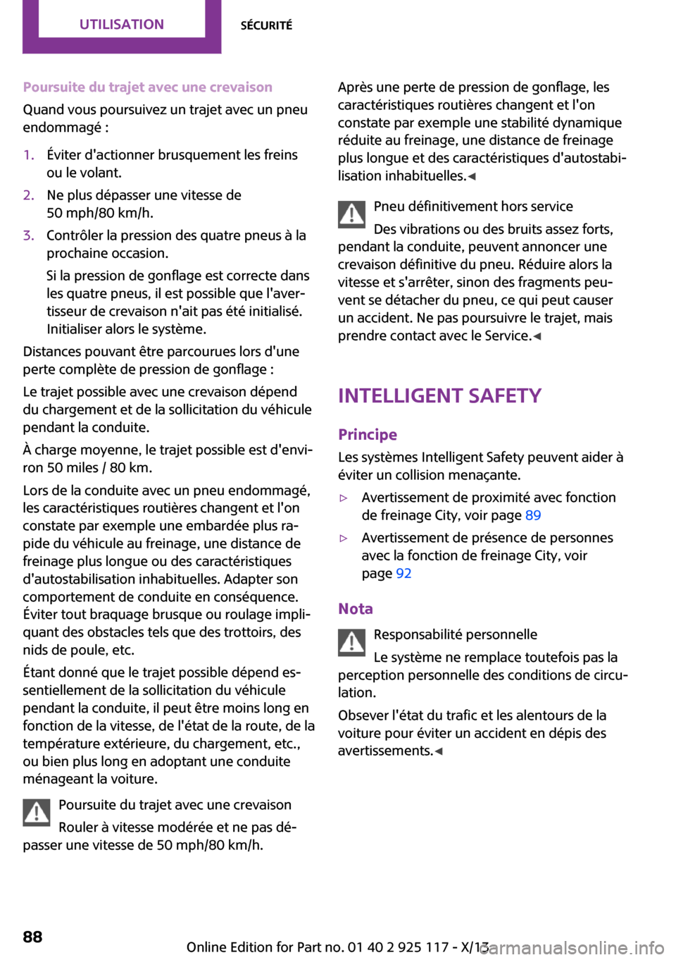 MINI 3 door 2013 Manuel du propriétaire (in French) Poursuite du trajet avec une crevaison
Quand vous poursuivez un trajet avec un pneu
endommagé :1.Éviter dactionner brusquement les freins
ou le volant.2.Ne plus dépasser une vitesse de
50 mph/80 k MINI 3 door 2013 Manuel du propriétaire (in French) Poursuite du trajet avec une crevaison
Quand vous poursuivez un trajet avec un pneu
endommagé :1.Éviter dactionner brusquement les freins
ou le volant.2.Ne plus dépasser une vitesse de
50 mph/80 k