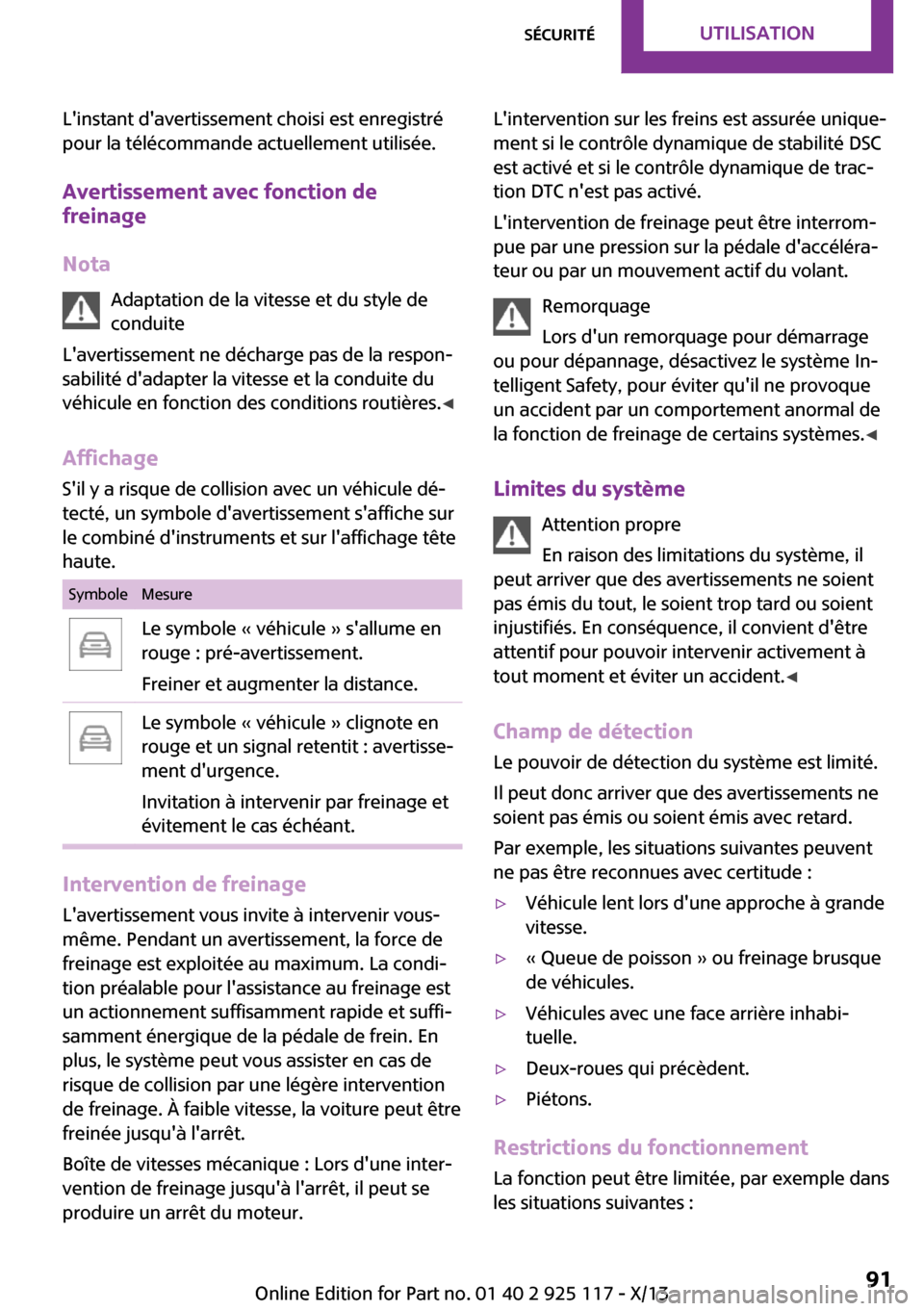 MINI 3 door 2013  Manuel du propriétaire (in French) Linstant davertissement choisi est enregistré
pour la télécommande actuellement utilisée.
Avertissement avec fonction de
freinage
Nota Adaptation de la vitesse et du style de
conduite
Lavertiss