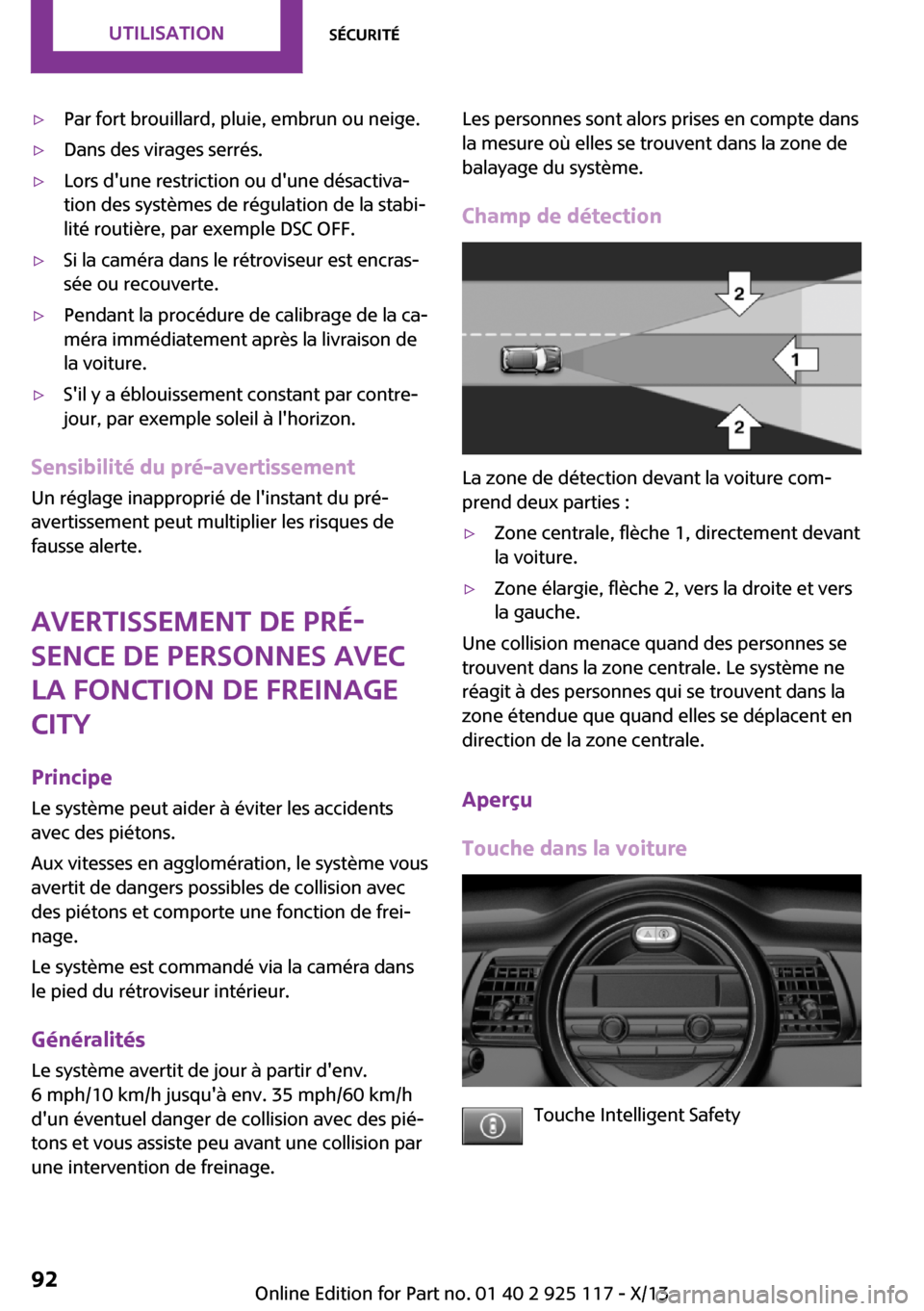 MINI 3 door 2013  Manuel du propriétaire (in French) ▷Par fort brouillard, pluie, embrun ou neige.▷Dans des virages serrés.▷Lors dune restriction ou dune désactiva‐
tion des systèmes de régulation de la stabi‐
lité routière, par exempl