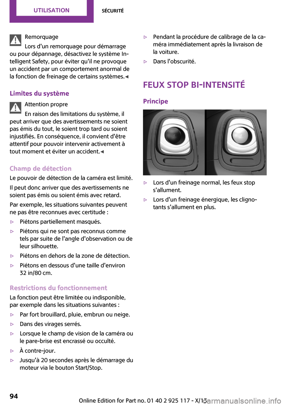 MINI 3 door 2013  Manuel du propriétaire (in French) Remorquage
Lors dun remorquage pour démarrage
ou pour dépannage, désactivez le système In‐
telligent Safety, pour éviter quil ne provoque
un accident par un comportement anormal de
la fonctio