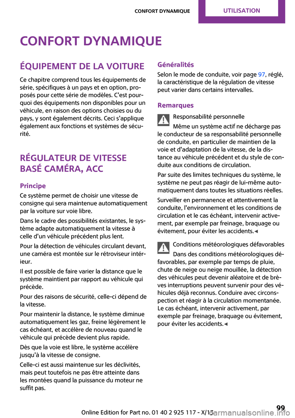 MINI 3 door 2013  Manuel du propriétaire (in French) Confort dynamiqueÉquipement de la voiture
Ce chapitre comprend tous les équipements de
série, spécifiques à un pays et en option, pro‐
posés pour cette série de modèles. Cest pour‐
quoi d