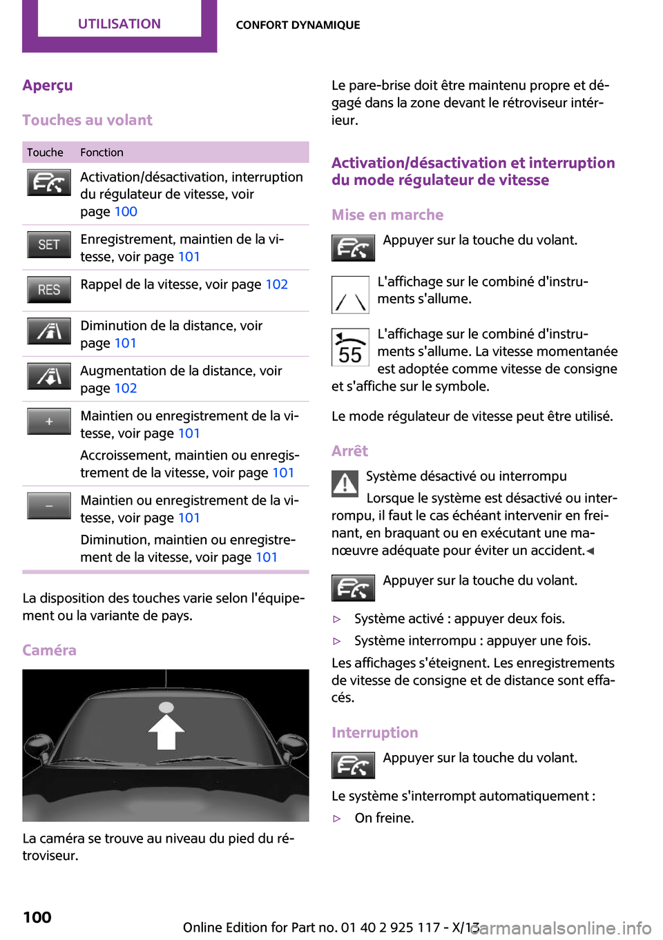 MINI 3 door 2013  Manuel du propriétaire (in French) Aperçu
Touches au volantToucheFonctionActivation/désactivation, interruption
du régulateur de vitesse, voir
page  100Enregistrement, maintien de la vi‐
tesse, voir page  101Rappel de la vitesse, 