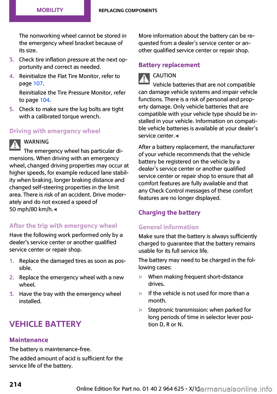 MINI 5 door 2015 Owners Manua The nonworking wheel cannot be stored in
the emergency wheel bracket because of
its size.3.Check tire inflation pressure at the next op‐
portunity and correct as needed.4.Reinitialize the Flat Tire MINI 5 door 2015 Owners Manua The nonworking wheel cannot be stored in
the emergency wheel bracket because of
its size.3.Check tire inflation pressure at the next op‐
portunity and correct as needed.4.Reinitialize the Flat Tire