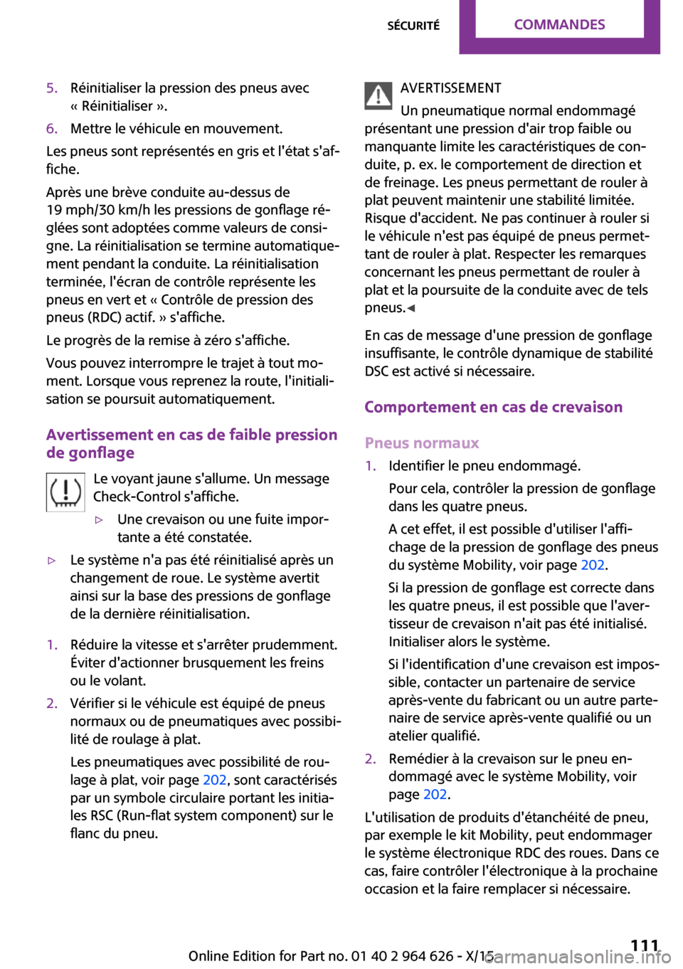 MINI 5 door 2015 Manuel du propriétaire (in French) 5.Réinitialiser la pression des pneus avec
« Réinitialiser ».6.Mettre le véhicule en mouvement.
Les pneus sont représentés en gris et létat saf‐
fiche.
Après une brève conduite au-dessus MINI 5 door 2015 Manuel du propriétaire (in French) 5.Réinitialiser la pression des pneus avec
« Réinitialiser ».6.Mettre le véhicule en mouvement.
Les pneus sont représentés en gris et létat saf‐
fiche.
Après une brève conduite au-dessus