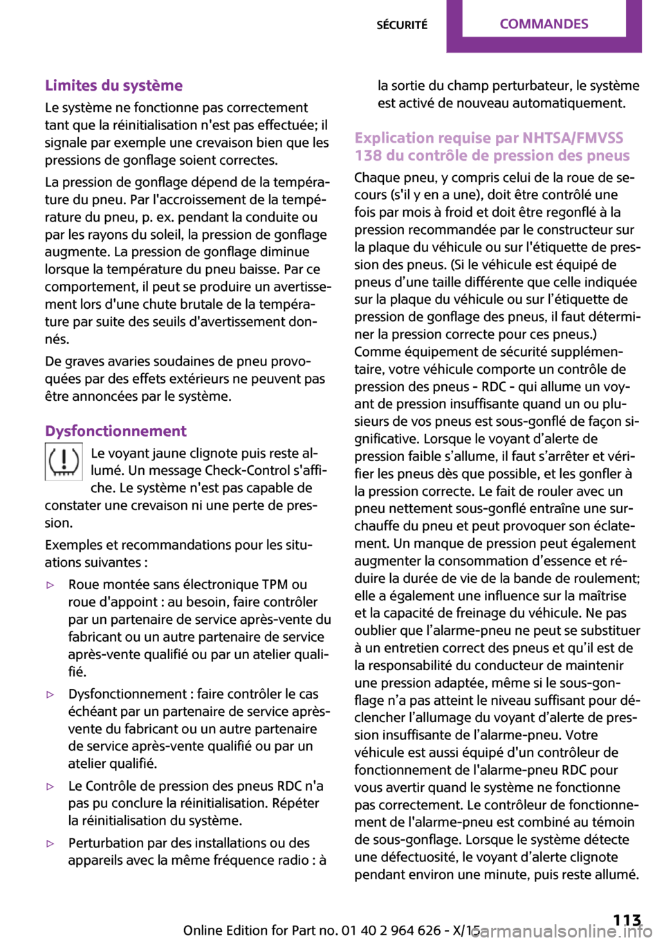 MINI 5 door 2015 Manuel du propriétaire (in French) Limites du systèmeLe système ne fonctionne pas correctement
tant que la réinitialisation nest pas effectuée; il
signale par exemple une crevaison bien que les
pressions de gonflage soient correct MINI 5 door 2015 Manuel du propriétaire (in French) Limites du systèmeLe système ne fonctionne pas correctement
tant que la réinitialisation nest pas effectuée; il
signale par exemple une crevaison bien que les
pressions de gonflage soient correct