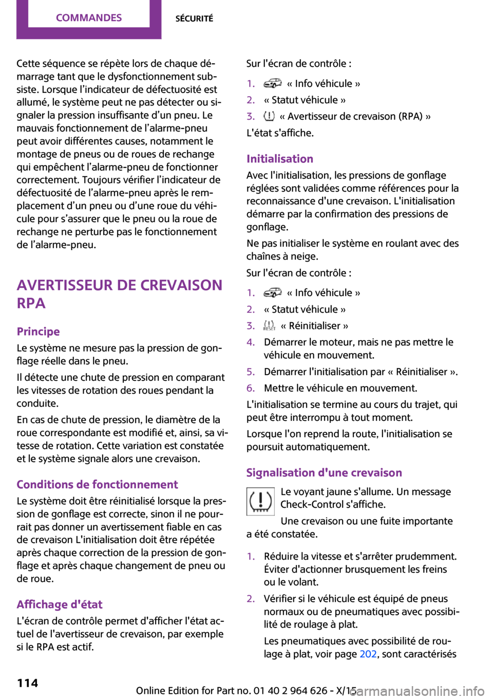 MINI 5 door 2015 Manuel du propriétaire (in French) Cette séquence se répète lors de chaque dé‐
marrage tant que le dysfonctionnement sub‐
siste. Lorsque l’indicateur de défectuosité est
allumé, le système peut ne pas détecter ou si‐
g MINI 5 door 2015 Manuel du propriétaire (in French) Cette séquence se répète lors de chaque dé‐
marrage tant que le dysfonctionnement sub‐
siste. Lorsque l’indicateur de défectuosité est
allumé, le système peut ne pas détecter ou si‐
g