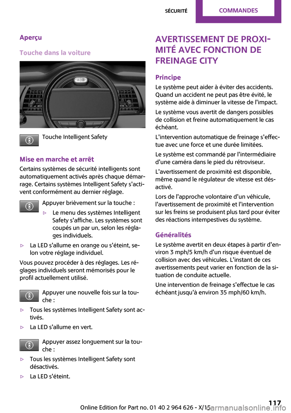 MINI 5 door 2015 Manuel du propriétaire (in French) Aperçu
Touche dans la voiture
Touche Intelligent Safety
Mise en marche et arrêt Certains systèmes de sécurité intelligents sont
automatiquement activés après chaque démar‐
rage. Certains sys MINI 5 door 2015 Manuel du propriétaire (in French) Aperçu
Touche dans la voiture
Touche Intelligent Safety
Mise en marche et arrêt Certains systèmes de sécurité intelligents sont
automatiquement activés après chaque démar‐
rage. Certains sys