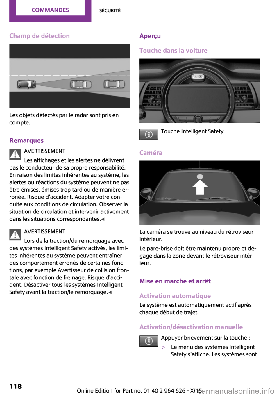MINI 5 door 2015 Manuel du propriétaire (in French) Champ de détection
Les objets détectés par le radar sont pris en
compte.
Remarques AVERTISSEMENT
Les affichages et les alertes ne délivrent
pas le conducteur de sa propre responsabilité.
En raiso MINI 5 door 2015 Manuel du propriétaire (in French) Champ de détection
Les objets détectés par le radar sont pris en
compte.
Remarques AVERTISSEMENT
Les affichages et les alertes ne délivrent
pas le conducteur de sa propre responsabilité.
En raiso
