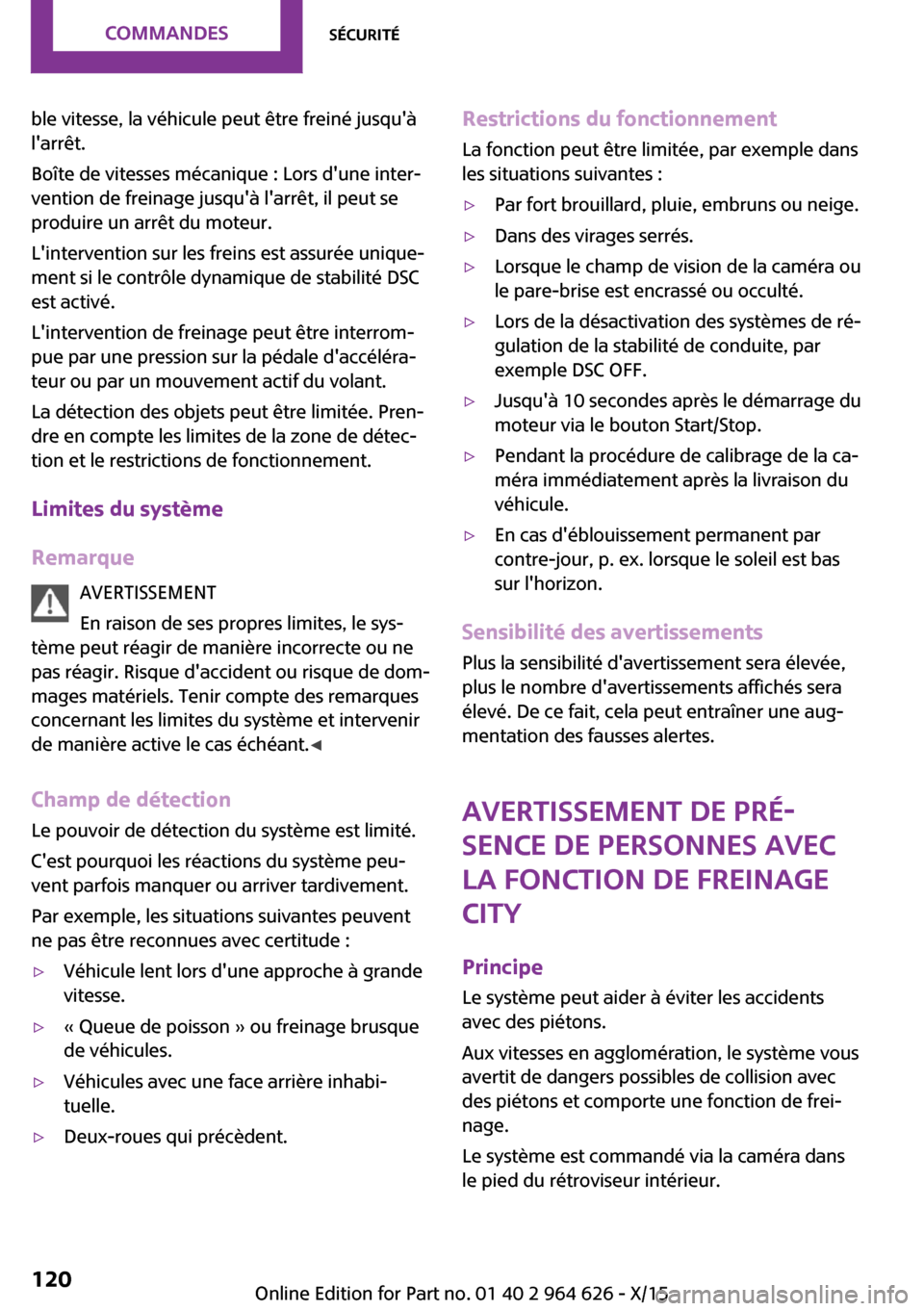 MINI 5 door 2015 Manuel du propriétaire (in French) ble vitesse, la véhicule peut être freiné jusquà
larrêt.
Boîte de vitesses mécanique : Lors dune inter‐
vention de freinage jusquà larrêt, il peut se
produire un arrêt du moteur.
Lin MINI 5 door 2015 Manuel du propriétaire (in French) ble vitesse, la véhicule peut être freiné jusquà
larrêt.
Boîte de vitesses mécanique : Lors dune inter‐
vention de freinage jusquà larrêt, il peut se
produire un arrêt du moteur.
Lin