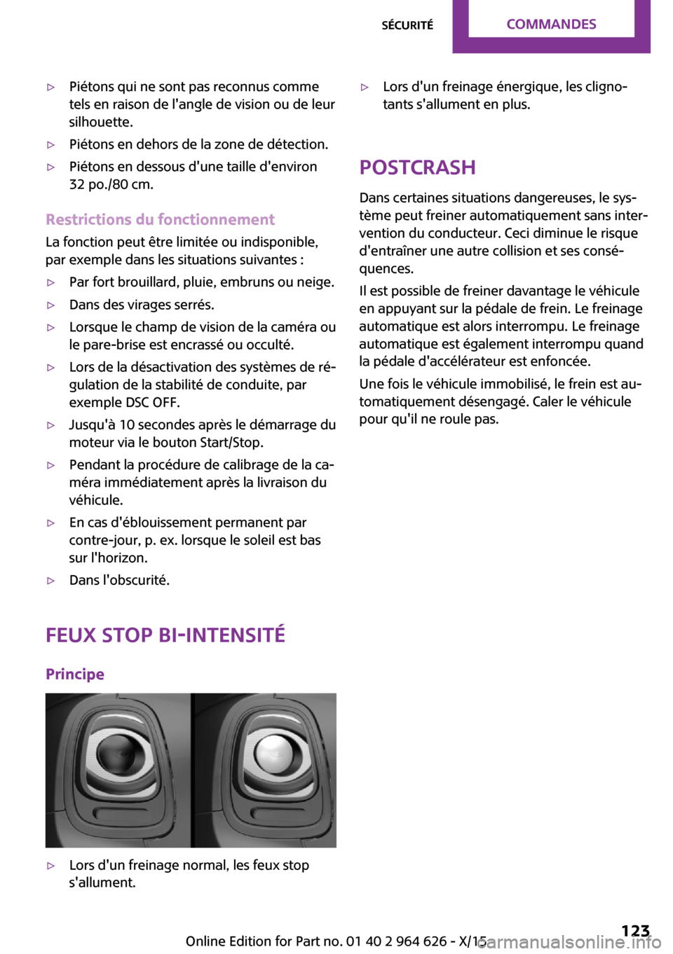 MINI 5 door 2015  Manuel du propriétaire (in French) ▷Piétons qui ne sont pas reconnus comme
tels en raison de langle de vision ou de leur
silhouette.▷Piétons en dehors de la zone de détection.▷Piétons en dessous dune taille denviron
32 po.