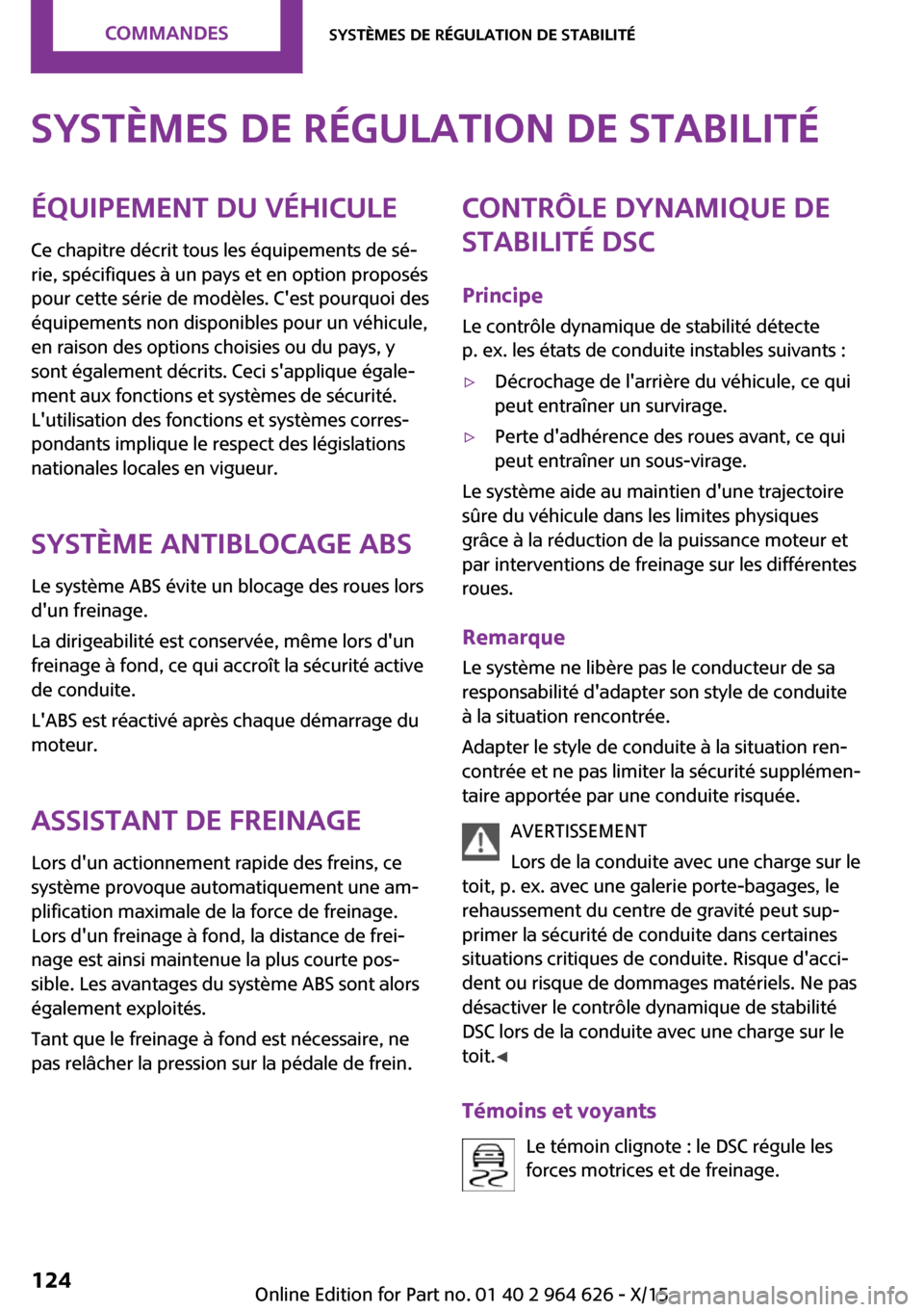 MINI 5 door 2015  Manuel du propriétaire (in French) Systèmes de régulation de stabilitéÉquipement du véhicule
Ce chapitre décrit tous les équipements de sé‐
rie, spécifiques à un pays et en option proposés
pour cette série de modèles. C