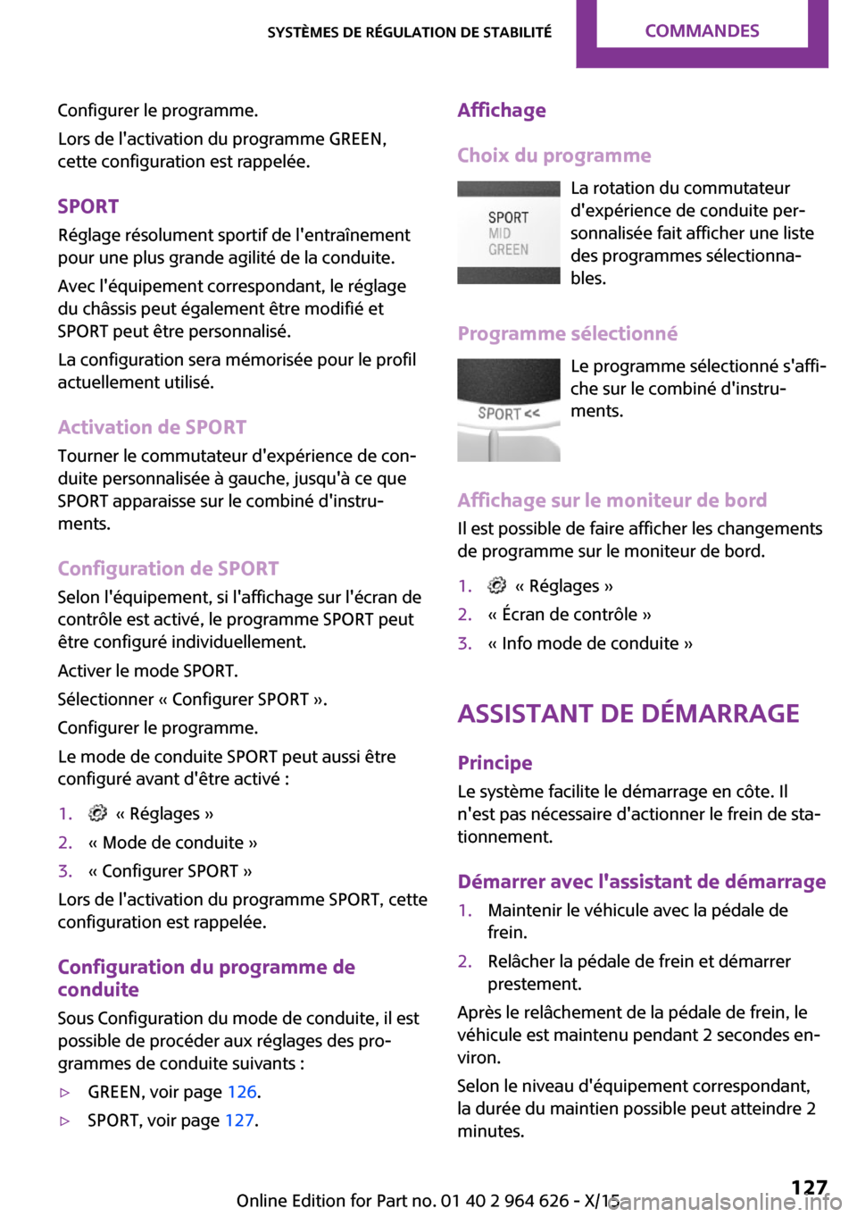 MINI 5 door 2015  Manuel du propriétaire (in French) Configurer le programme.
Lors de lactivation du programme GREEN,
cette configuration est rappelée.
SPORT Réglage résolument sportif de lentraînement
pour une plus grande agilité de la conduite.