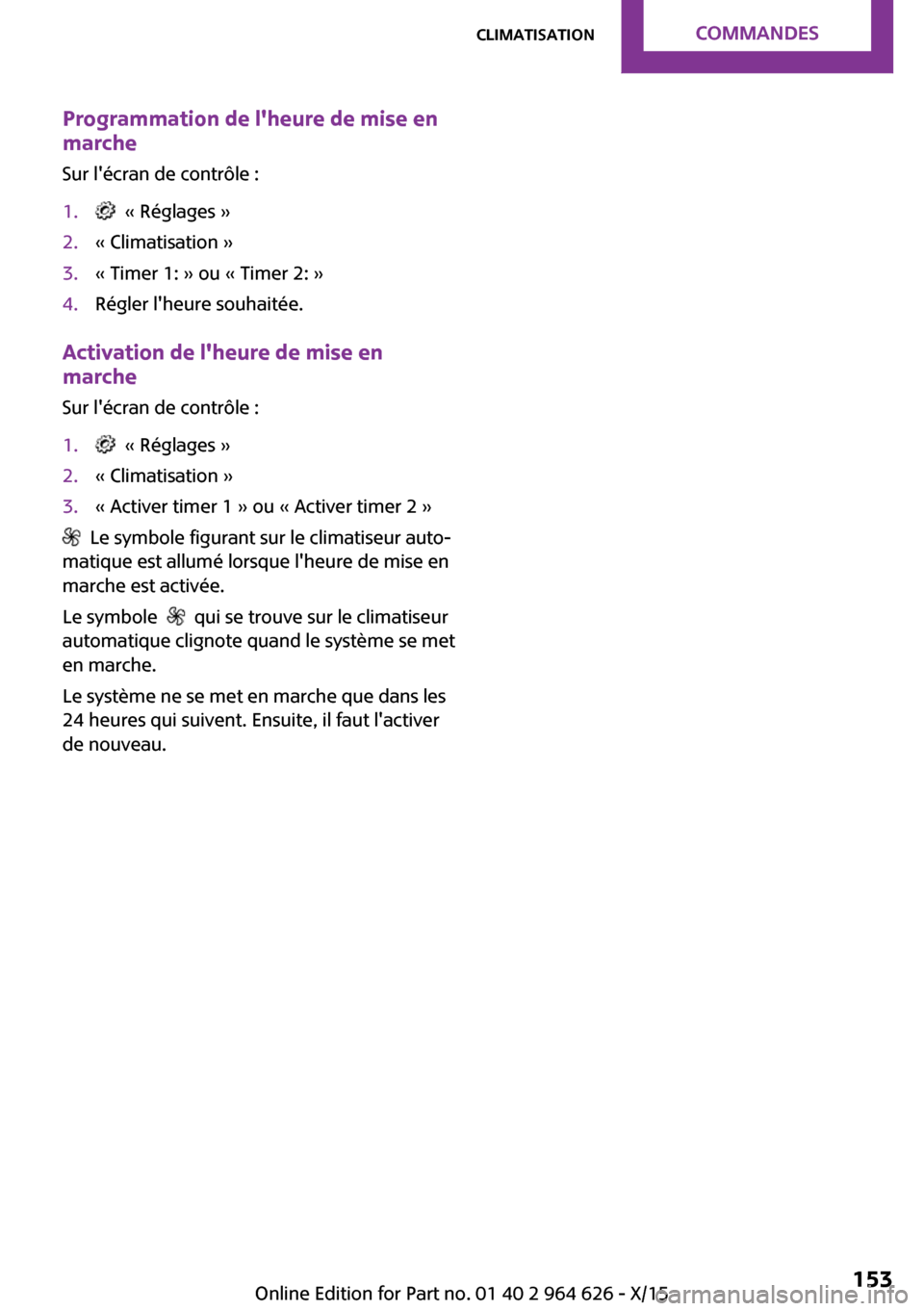 MINI 5 door 2015  Manuel du propriétaire (in French) Programmation de lheure de mise en
marche
Sur lécran de contrôle :1.  « Réglages »2.« Climatisation »3.« Timer 1: » ou « Timer 2: »4.Régler lheure souhaitée.
Activation de lheure de m