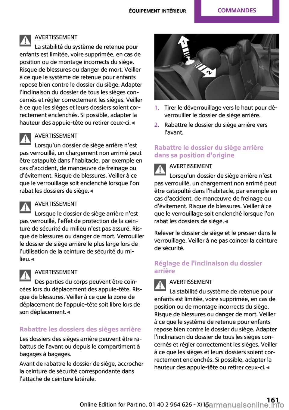 MINI 5 door 2015 Manuel du propriétaire (in French) AVERTISSEMENT
La stabilité du système de retenue pour
enfants est limitée, voire supprimée, en cas de
position ou de montage incorrects du siège.
Risque de blessures ou danger de mort. Veiller
à MINI 5 door 2015 Manuel du propriétaire (in French) AVERTISSEMENT
La stabilité du système de retenue pour
enfants est limitée, voire supprimée, en cas de
position ou de montage incorrects du siège.
Risque de blessures ou danger de mort. Veiller
à