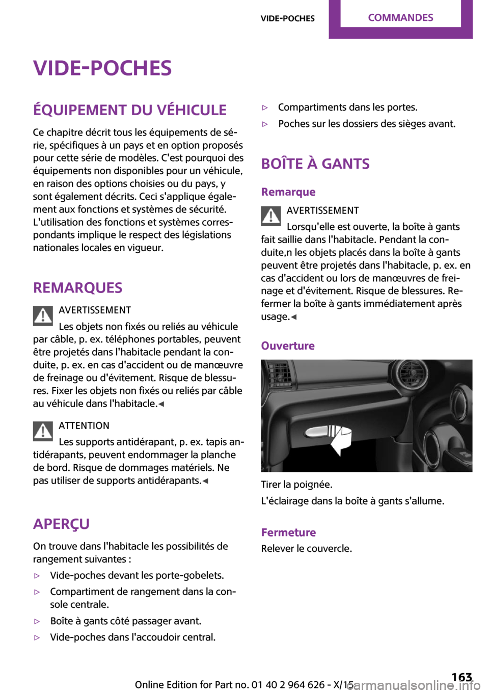 MINI 5 door 2015 Manuel du propriétaire (in French) Vide-pochesÉquipement du véhicule
Ce chapitre décrit tous les équipements de sé‐
rie, spécifiques à un pays et en option proposés
pour cette série de modèles. Cest pourquoi des
équipemen MINI 5 door 2015 Manuel du propriétaire (in French) Vide-pochesÉquipement du véhicule
Ce chapitre décrit tous les équipements de sé‐
rie, spécifiques à un pays et en option proposés
pour cette série de modèles. Cest pourquoi des
équipemen