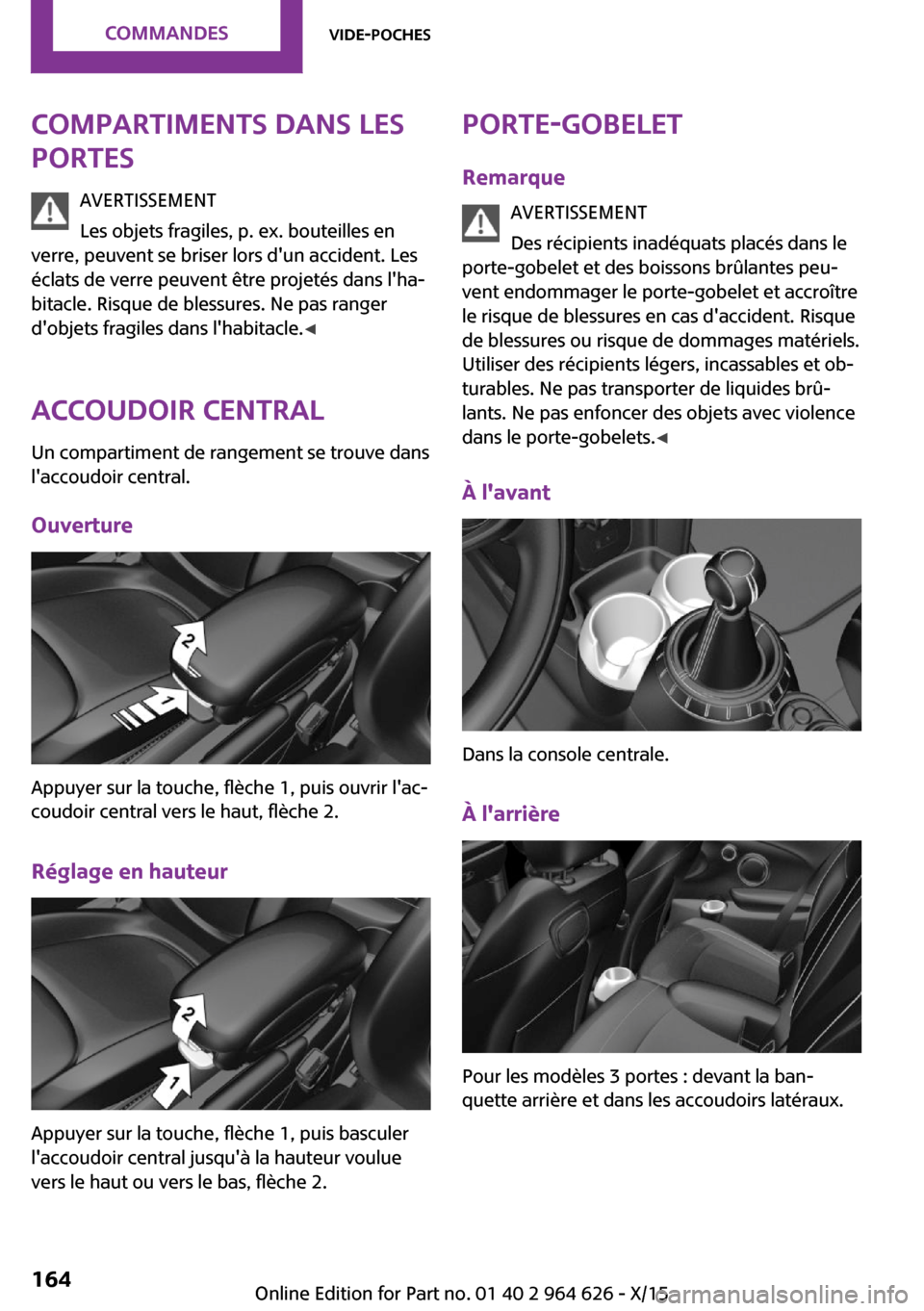 MINI 5 door 2015 Manuel du propriétaire (in French) Compartiments dans les
portes
AVERTISSEMENT
Les objets fragiles, p. ex. bouteilles en
verre, peuvent se briser lors dun accident. Les
éclats de verre peuvent être projetés dans lha‐
bitacle. Ri MINI 5 door 2015 Manuel du propriétaire (in French) Compartiments dans les
portes
AVERTISSEMENT
Les objets fragiles, p. ex. bouteilles en
verre, peuvent se briser lors dun accident. Les
éclats de verre peuvent être projetés dans lha‐
bitacle. Ri