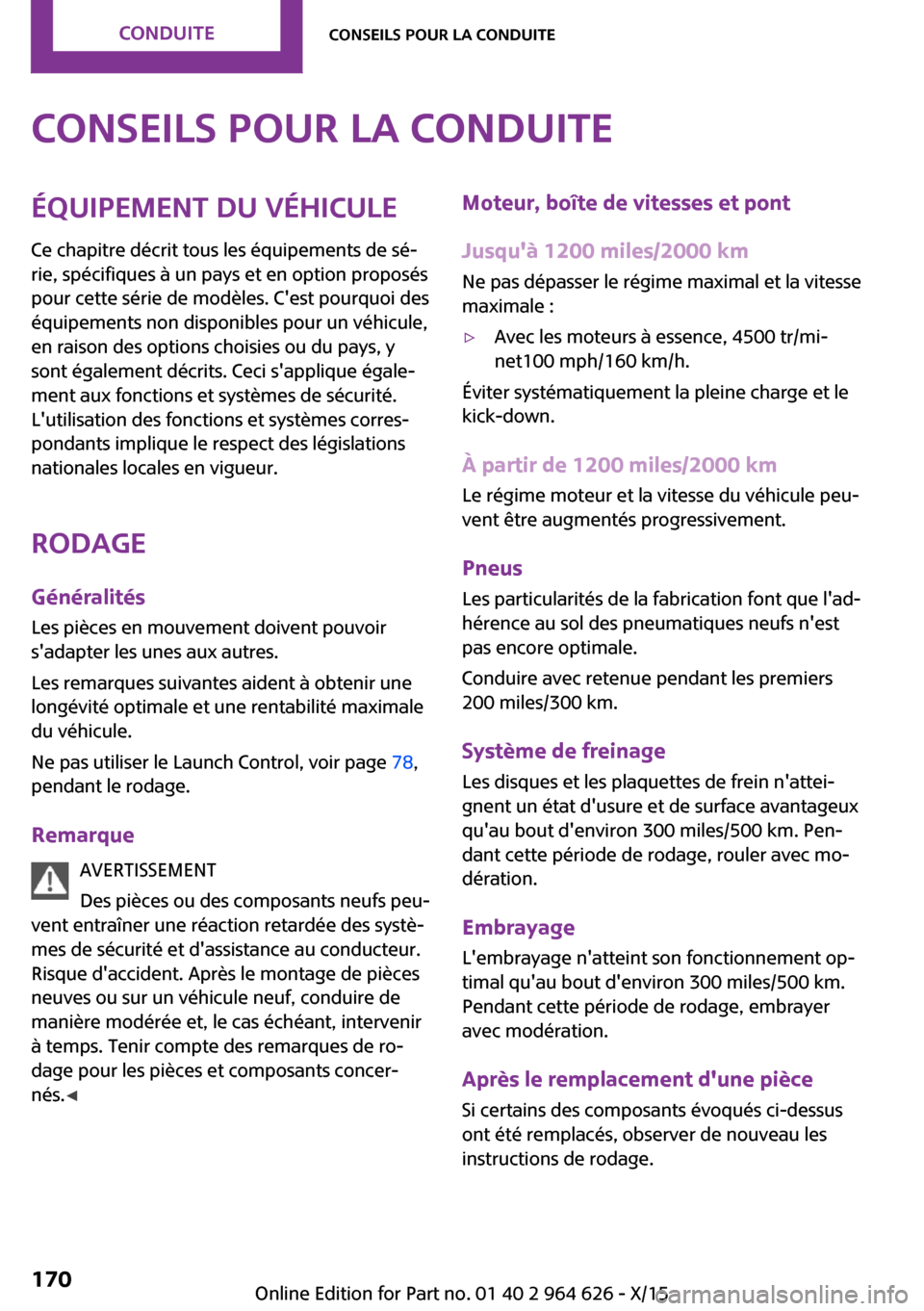 MINI 5 door 2015 Manuel du propriétaire (in French) Conseils pour la conduiteÉquipement du véhicule
Ce chapitre décrit tous les équipements de sé‐
rie, spécifiques à un pays et en option proposés
pour cette série de modèles. Cest pourquoi MINI 5 door 2015 Manuel du propriétaire (in French) Conseils pour la conduiteÉquipement du véhicule
Ce chapitre décrit tous les équipements de sé‐
rie, spécifiques à un pays et en option proposés
pour cette série de modèles. Cest pourquoi