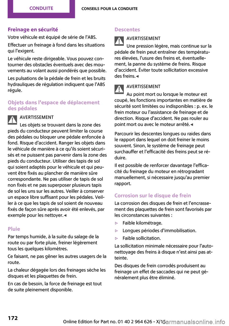 MINI 5 door 2015 Manuel du propriétaire (in French) Freinage en sécurité
Votre véhicule est équipé de série de lABS.
Effectuer un freinage à fond dans les situations
qui lexigent.
Le véhicule reste dirigeable. Vous pouvez con‐
tourner des o MINI 5 door 2015 Manuel du propriétaire (in French) Freinage en sécurité
Votre véhicule est équipé de série de lABS.
Effectuer un freinage à fond dans les situations
qui lexigent.
Le véhicule reste dirigeable. Vous pouvez con‐
tourner des o