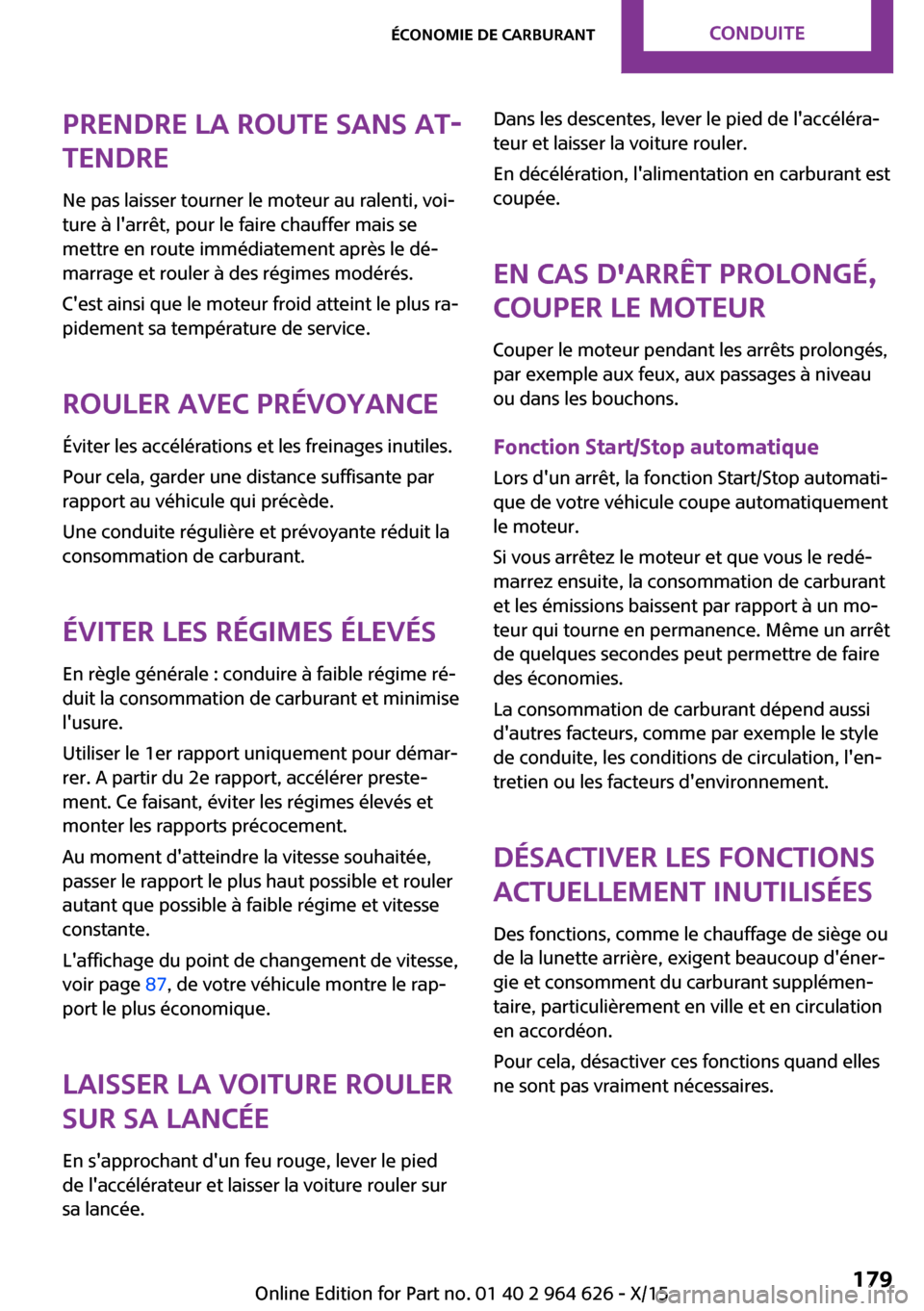 MINI 5 door 2015 Manuel du propriétaire (in French) Prendre la route sans at‐
tendre
Ne pas laisser tourner le moteur au ralenti, voi‐
ture à larrêt, pour le faire chauffer mais se
mettre en route immédiatement après le dé‐
marrage et roule MINI 5 door 2015 Manuel du propriétaire (in French) Prendre la route sans at‐
tendre
Ne pas laisser tourner le moteur au ralenti, voi‐
ture à larrêt, pour le faire chauffer mais se
mettre en route immédiatement après le dé‐
marrage et roule
