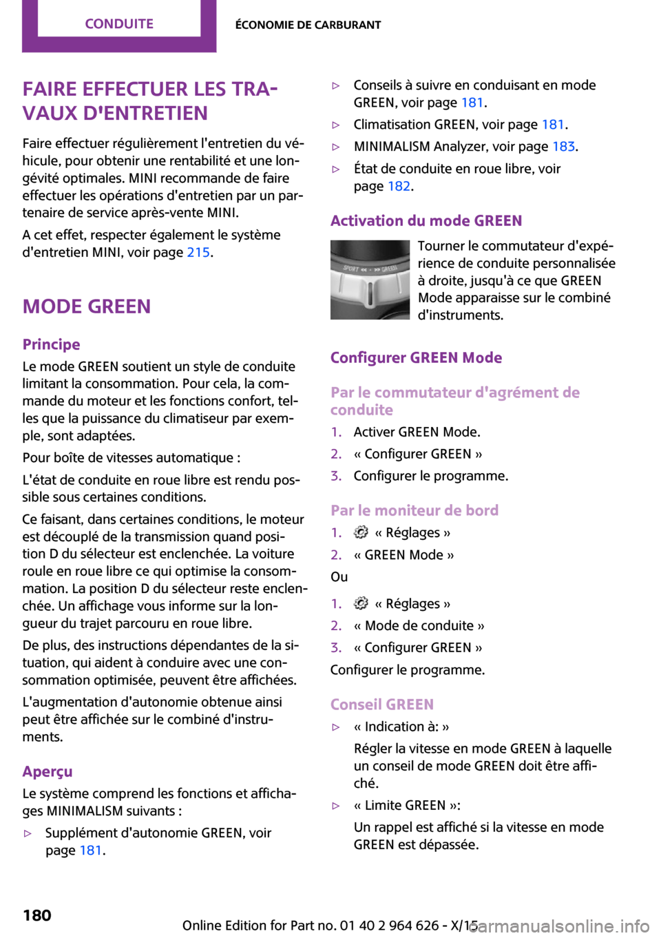 MINI 5 door 2015 Manuel du propriétaire (in French) Faire effectuer les tra‐
vaux dentretien
Faire effectuer régulièrement lentretien du vé‐
hicule, pour obtenir une rentabilité et une lon‐
gévité optimales. MINI recommande de faire
effec MINI 5 door 2015 Manuel du propriétaire (in French) Faire effectuer les tra‐
vaux dentretien
Faire effectuer régulièrement lentretien du vé‐
hicule, pour obtenir une rentabilité et une lon‐
gévité optimales. MINI recommande de faire
effec