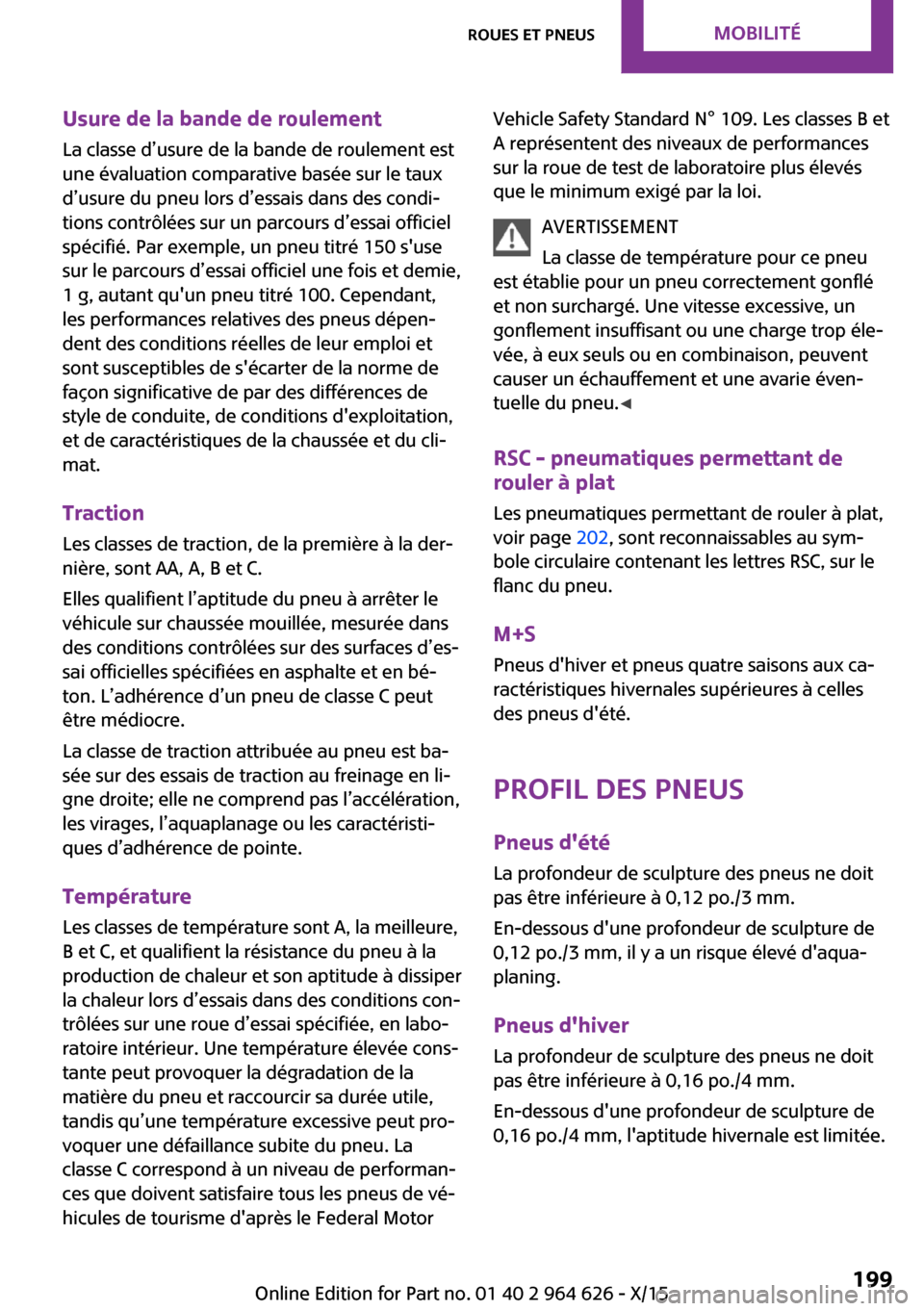 MINI 5 door 2015  Manuel du propriétaire (in French) Usure de la bande de roulement
La classe d’usure de la bande de roulement est
une évaluation comparative basée sur le taux
d’usure du pneu lors d’essais dans des condi‐
tions contrôlées su