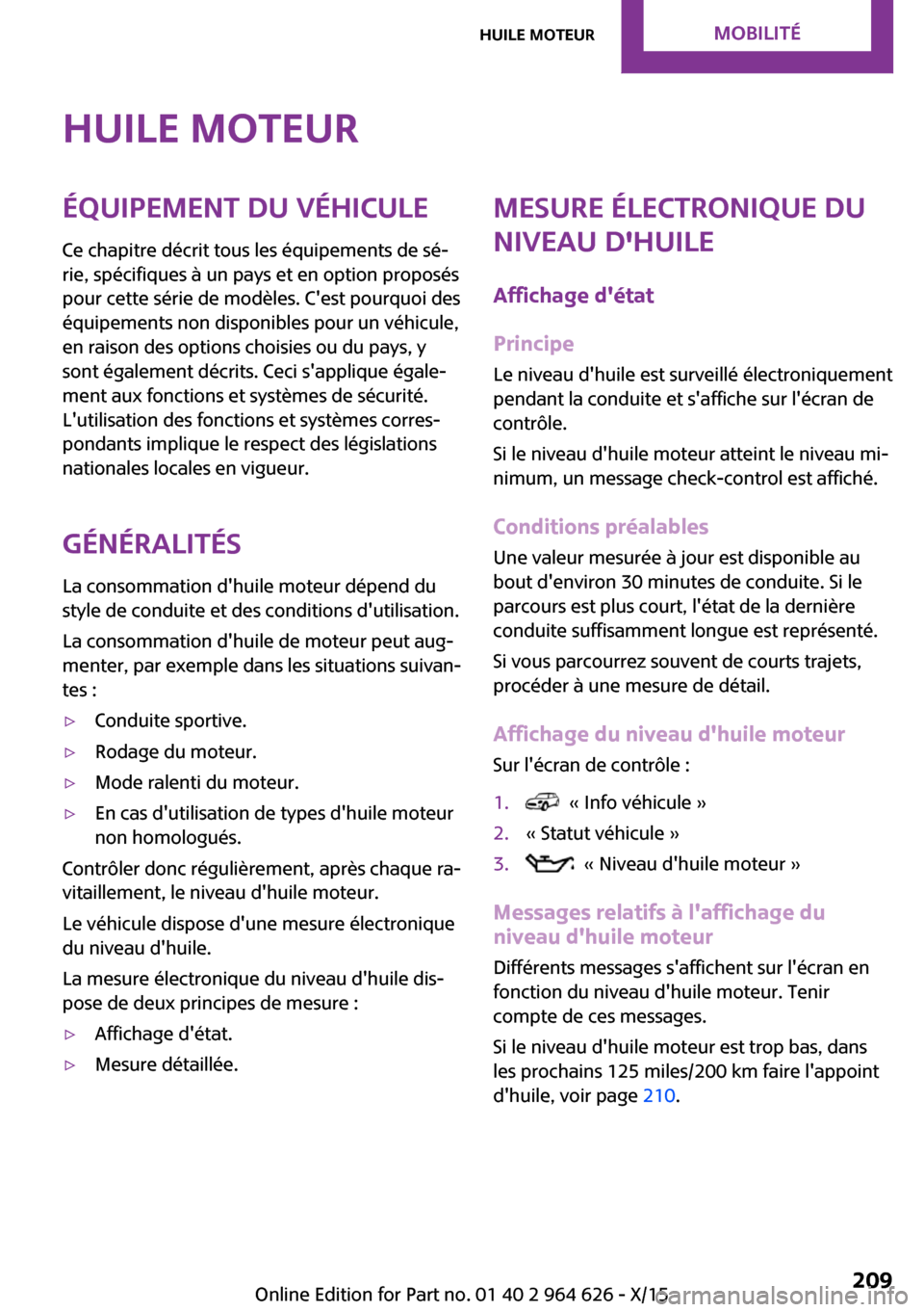 MINI 5 door 2015  Manuel du propriétaire (in French) Huile moteurÉquipement du véhiculeCe chapitre décrit tous les équipements de sé‐
rie, spécifiques à un pays et en option proposés
pour cette série de modèles. Cest pourquoi des
équipemen
